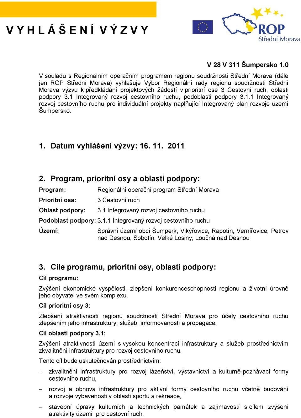 projektových ţádostí v prioritní ose 3 Cestovní ruch, oblasti podpory 3.1 Integrovaný rozvoj cestovního ruchu, podoblasti podpory 3.1.1 Integrovaný rozvoj cestovního ruchu pro individuální projekty naplňující Integrovaný plán rozvoje území Šumpersko.