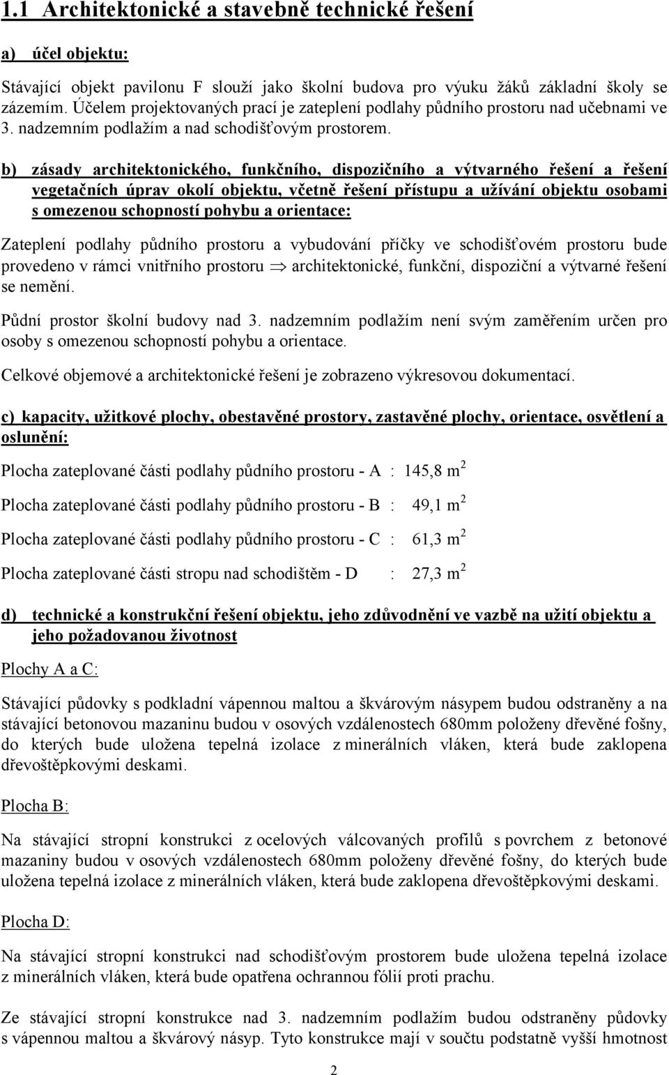 b) zásady architektonického, funkčního, dispozičního a výtvarného řešení a řešení vegetačních úprav okolí objektu, včetně řešení přístupu a užívání objektu osobami s omezenou schopností pohybu a