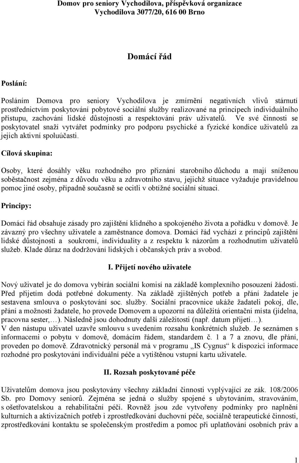 Ve své činnosti se poskytovatel snaží vytvářet podmínky pro podporu psychické a fyzické kondice uživatelů za jejich aktivní spoluúčasti.