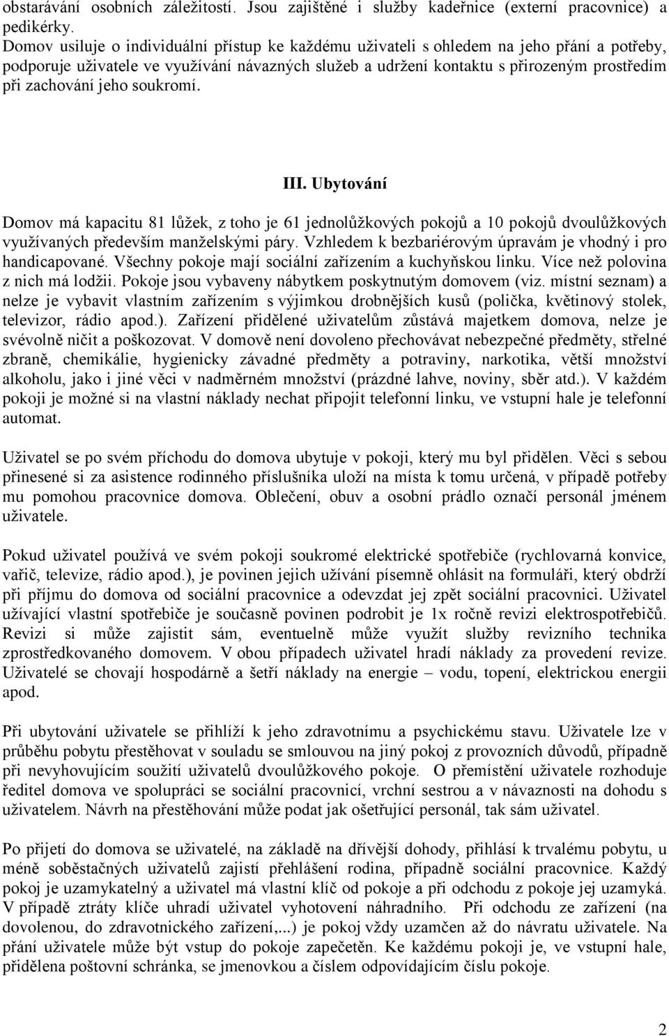 jeho soukromí. III. Ubytování Domov má kapacitu 81 lůžek, z toho je 61 jednolůžkových pokojů a 10 pokojů dvoulůžkových využívaných především manželskými páry.