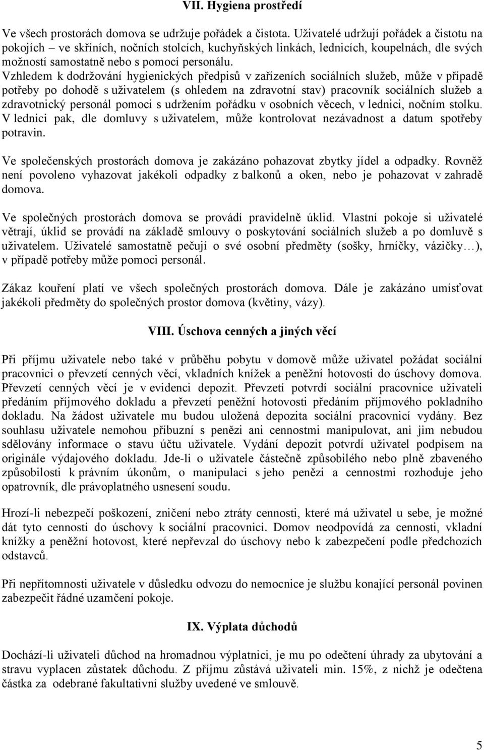 Vzhledem k dodržování hygienických předpisů v zařízeních sociálních služeb, může v případě potřeby po dohodě s uživatelem (s ohledem na zdravotní stav) pracovník sociálních služeb a zdravotnický