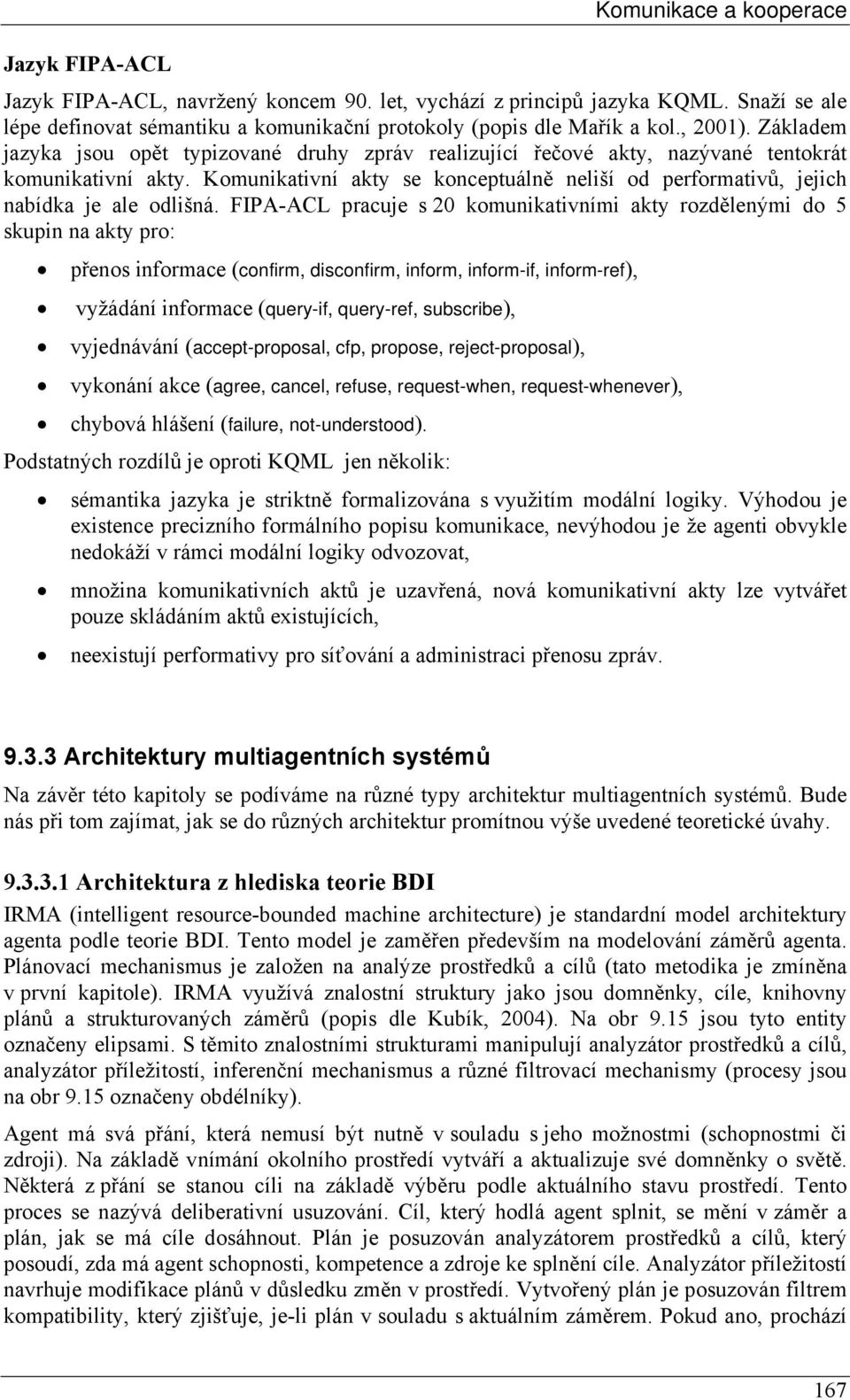 Komunikativní akty se konceptuálně neliší od performativů, jejich nabídka je ale odlišná.