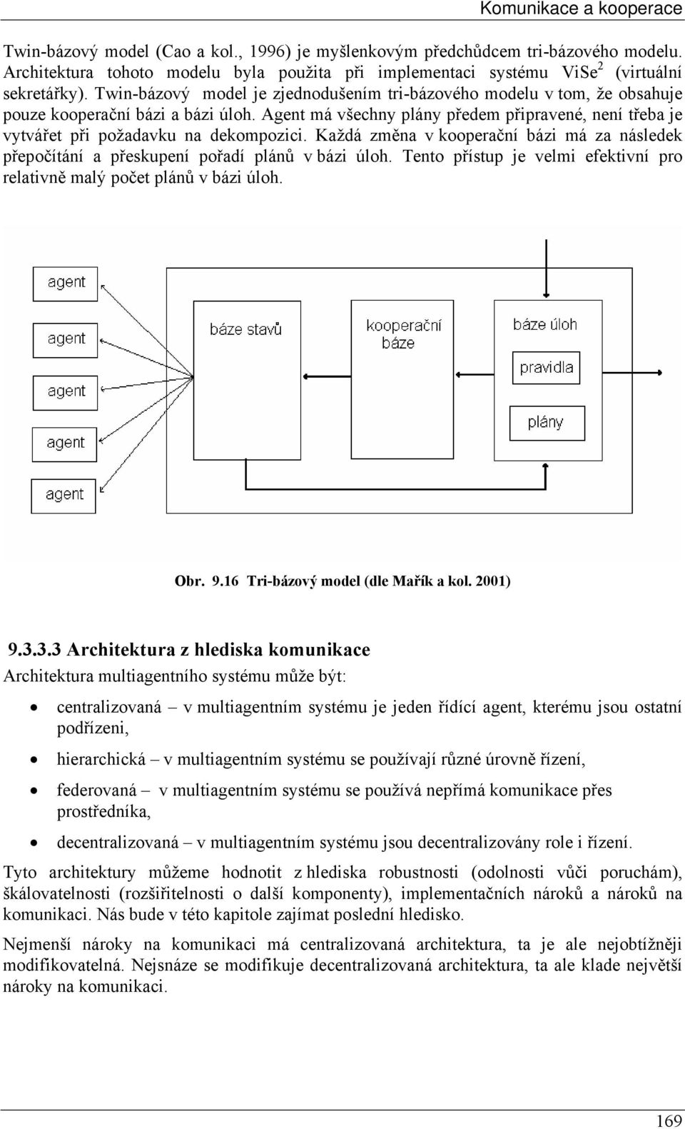 Twin-bázový model je zjednodušením tri-bázového modelu v tom, že obsahuje pouze kooperační bázi a bázi úloh.