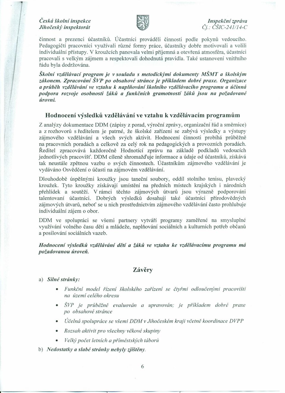 V kroužcích panovala velmi příjemná a otevřená atmosféra, účastníci pracovali s velkým zájmem a respektovali dohodnutá pravidla. Také ustanovení vnitřního řádu byla dodržována.