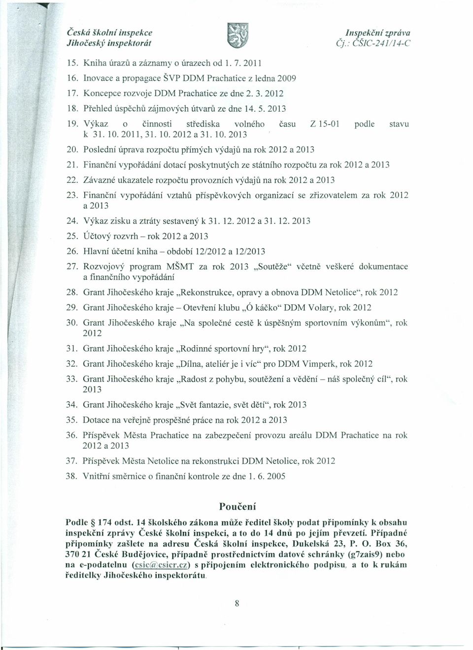 Poslední úprava rozpočtu přímých výdajů na rok 2012 a 2013 21. Finanční vypořádání dotací poskytnutých ze státního rozpočtu za rok 2012 a 2013 22.