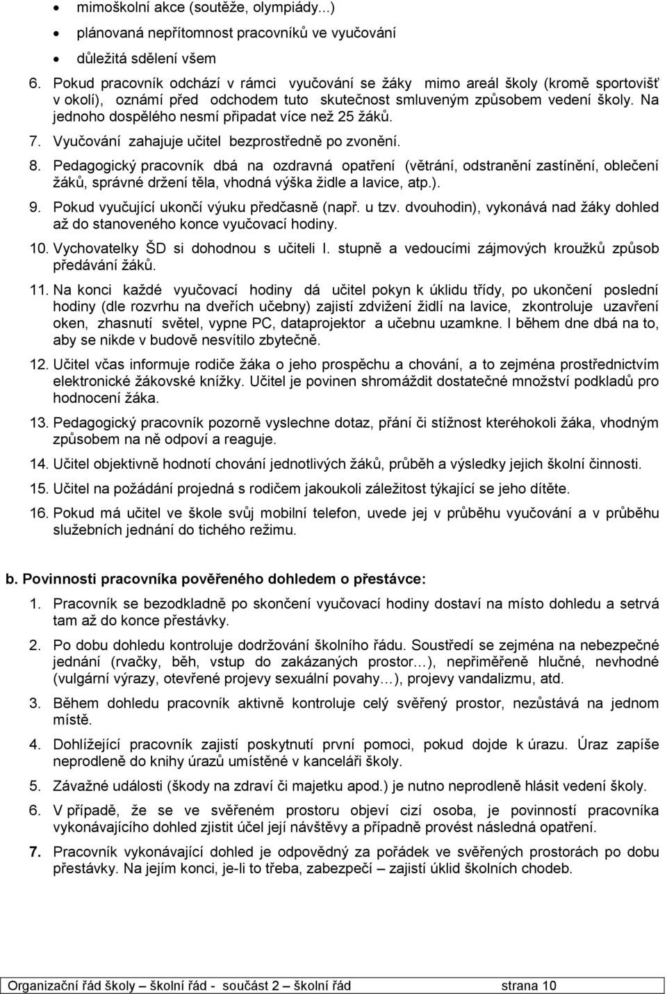 Na jednoho dospělého nesmí připadat více než 25 žáků. 7. Vyučování zahajuje učitel bezprostředně po zvonění. 8.