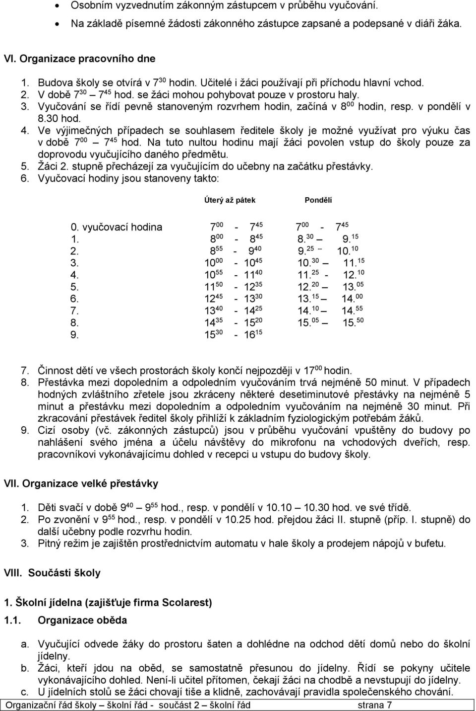 v pondělí v 8.30 hod. 4. Ve výjimečných případech se souhlasem ředitele školy je možné využívat pro výuku čas v době 7 00 7 45 hod.