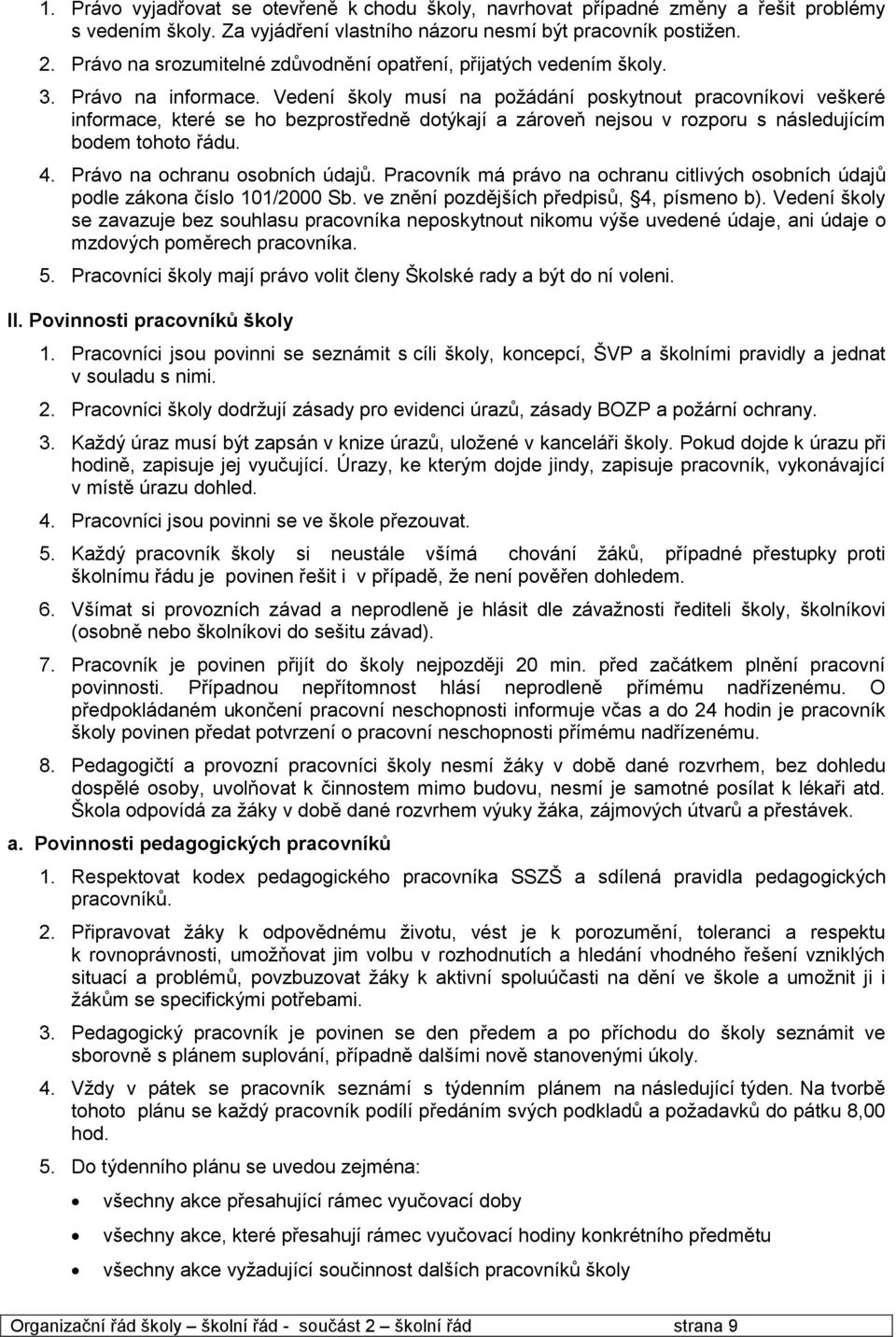 Vedení školy musí na požádání poskytnout pracovníkovi veškeré informace, které se ho bezprostředně dotýkají a zároveň nejsou v rozporu s následujícím bodem tohoto řádu. 4.