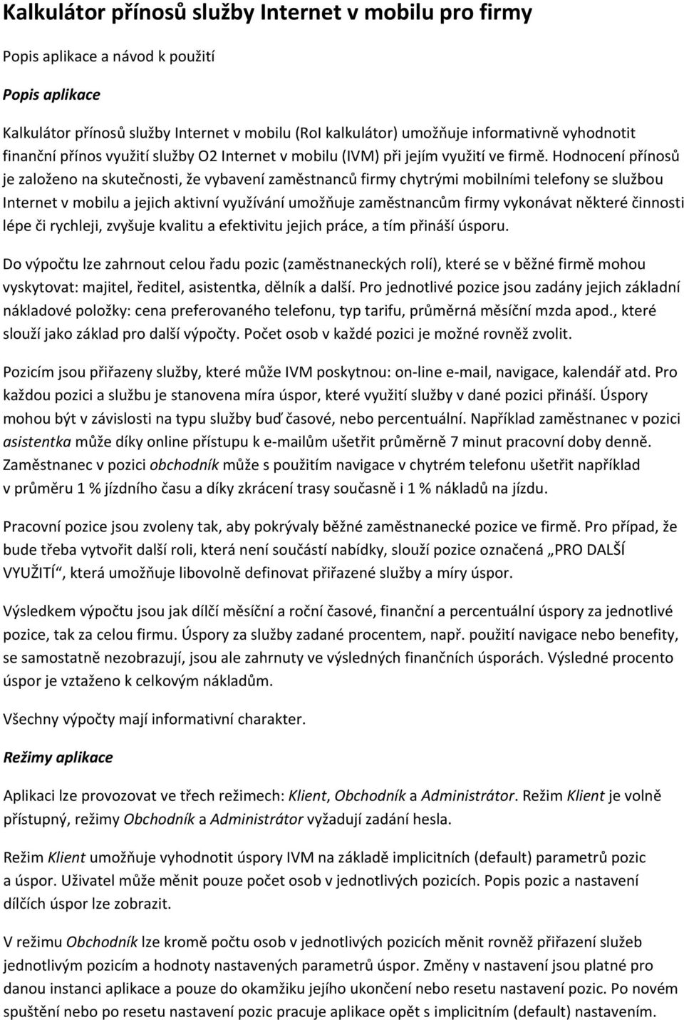 Hodnocení přínosů je založeno na skutečnosti, že vybavení zaměstnanců firmy chytrými mobilními telefony se službou Internet v mobilu a jejich aktivní využívání umožňuje zaměstnancům firmy vykonávat