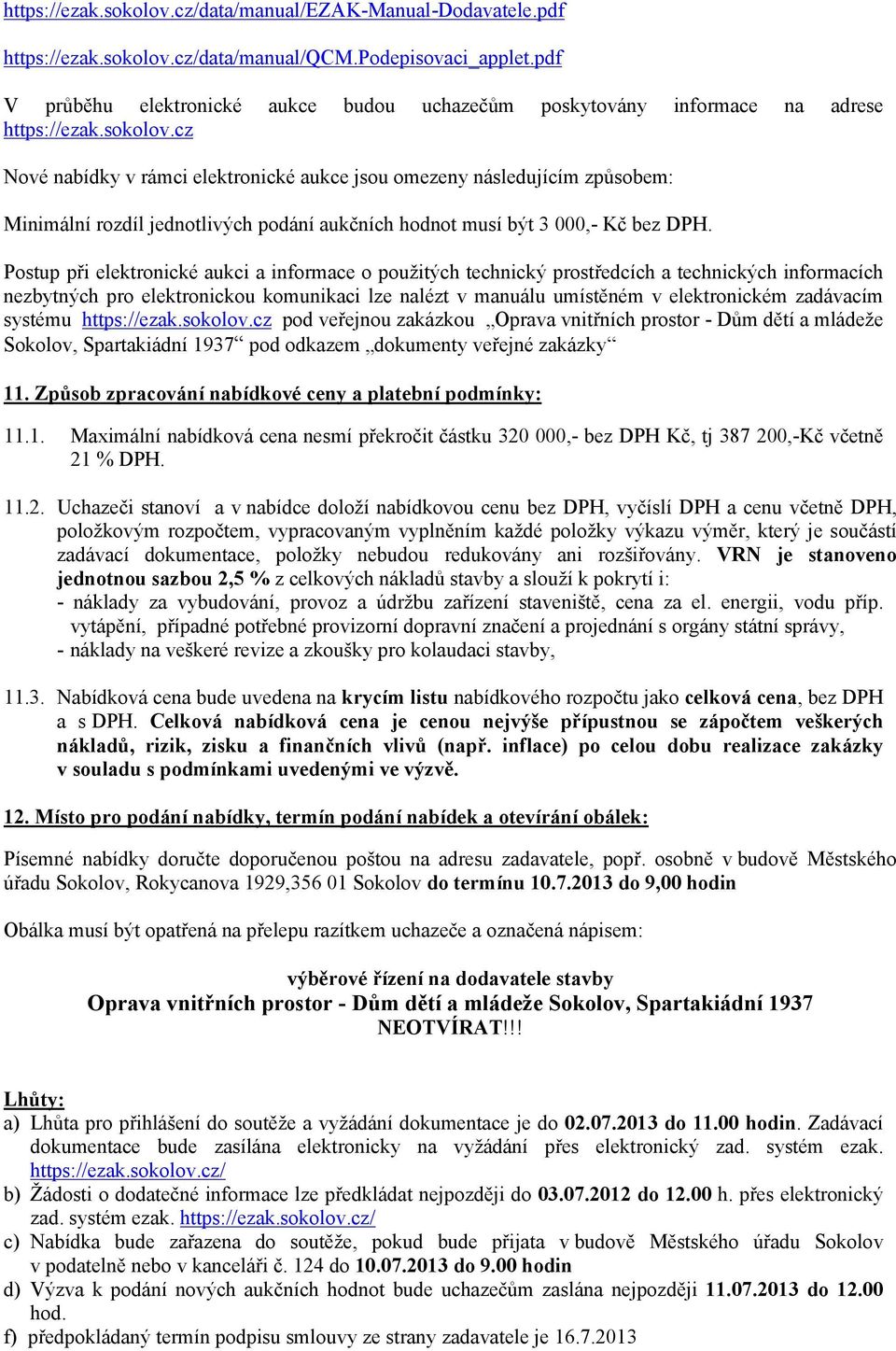 cz Nové nabídky v rámci elektronické aukce jsou omezeny následujícím způsobem: Minimální rozdíl jednotlivých podání aukčních hodnot musí být 3 000,- Kč bez DPH.