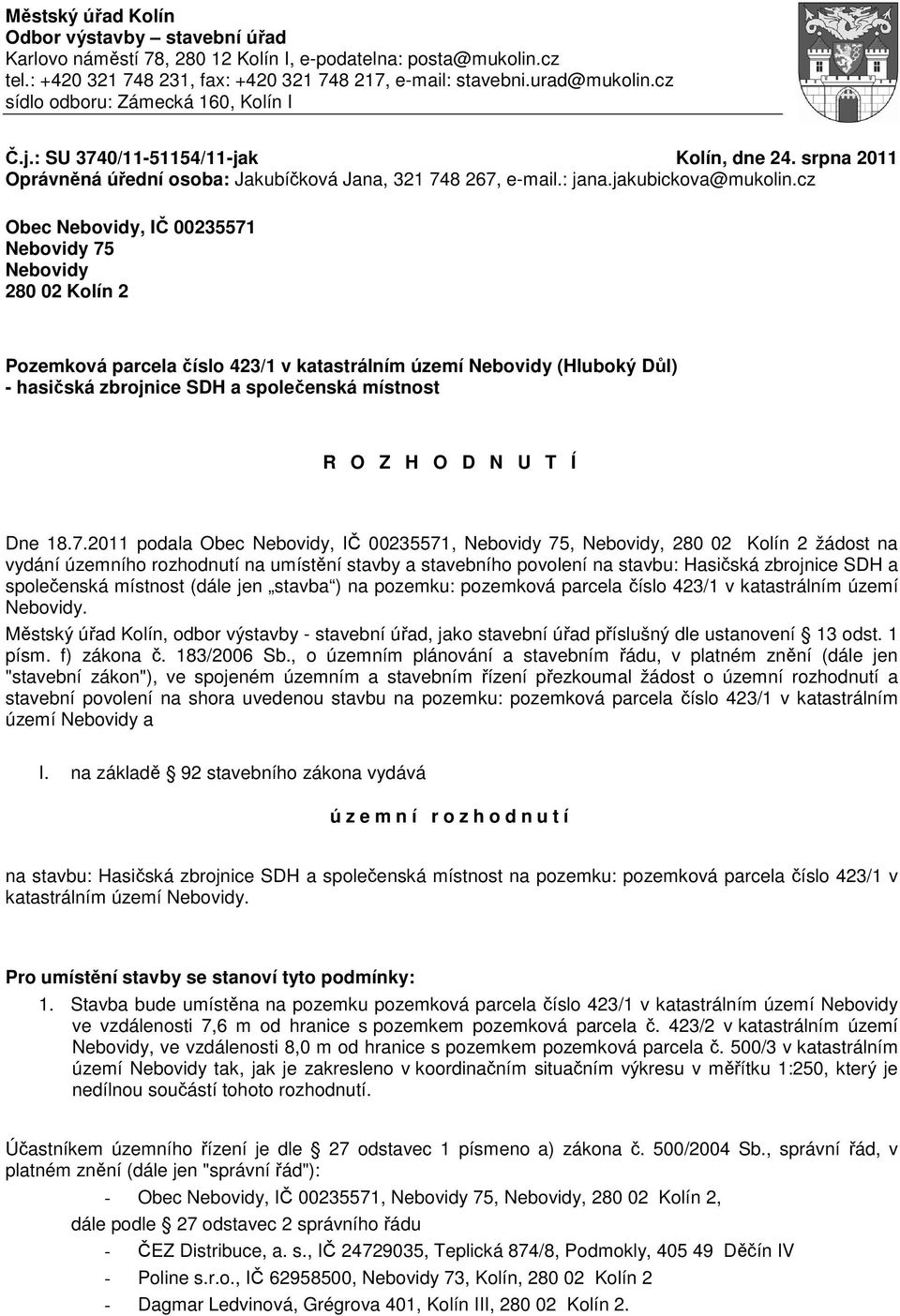 cz Obec Nebovidy, IČ 00235571 Nebovidy 75 Nebovidy 280 02 Kolín 2 Pozemková parcela číslo 423/1 v katastrálním území Nebovidy (Hluboký Důl) - hasičská zbrojnice SDH a společenská místnost R O Z H O D