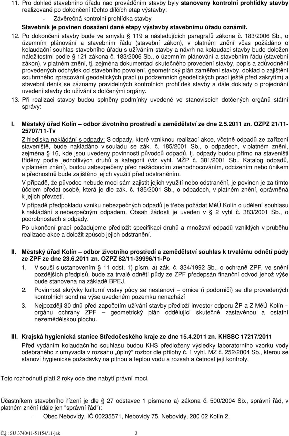 , o územním plánování a stavebním řádu (stavební zákon), v platném znění včas požádáno o kolaudační souhlas stavebního úřadu s užíváním stavby a návrh na kolaudaci stavby bude doložen náležitostmi