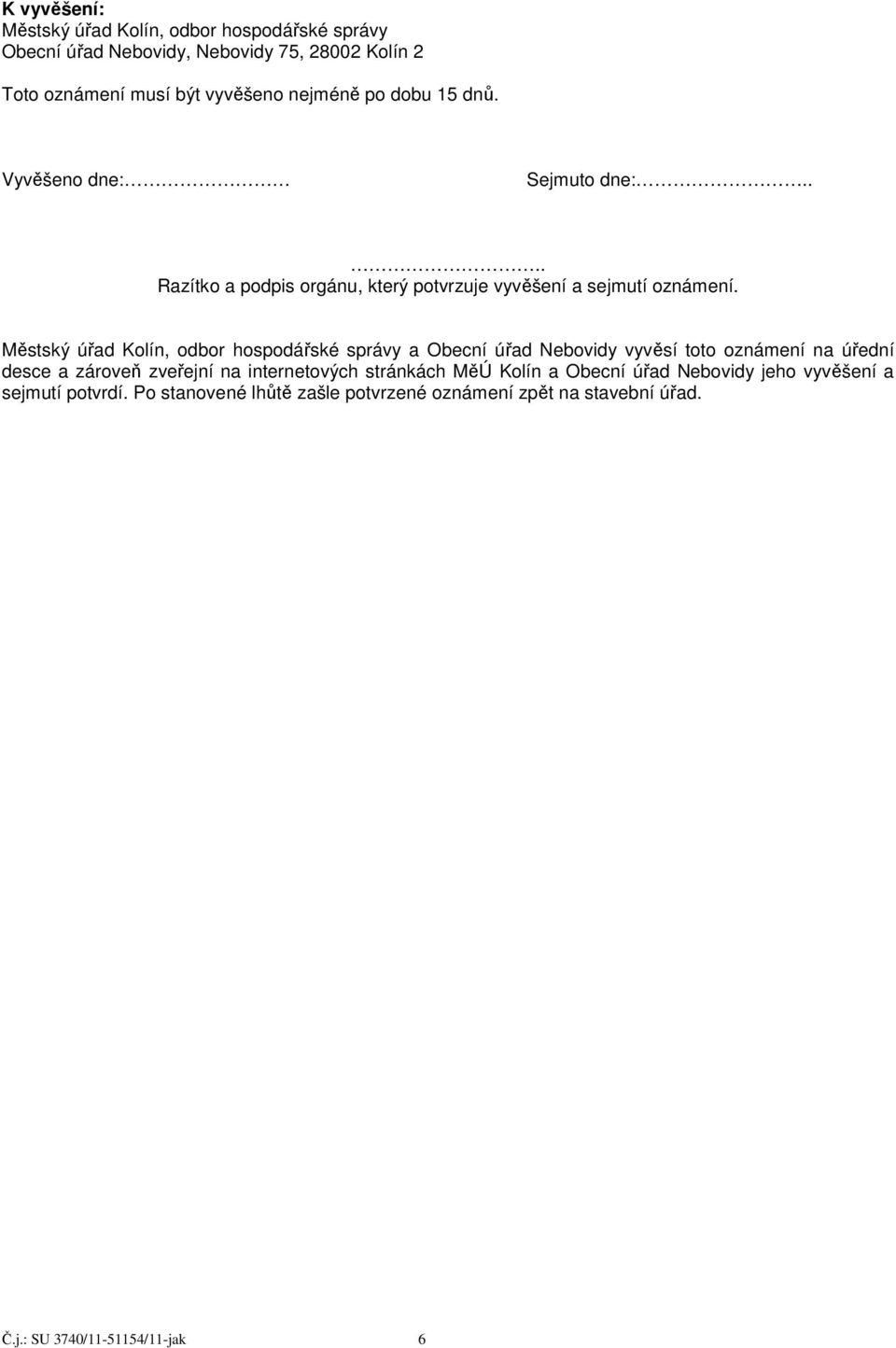 Městský úřad Kolín, odbor hospodářské správy a Obecní úřad Nebovidy vyvěsí toto oznámení na úřední desce a zároveň zveřejní na internetových