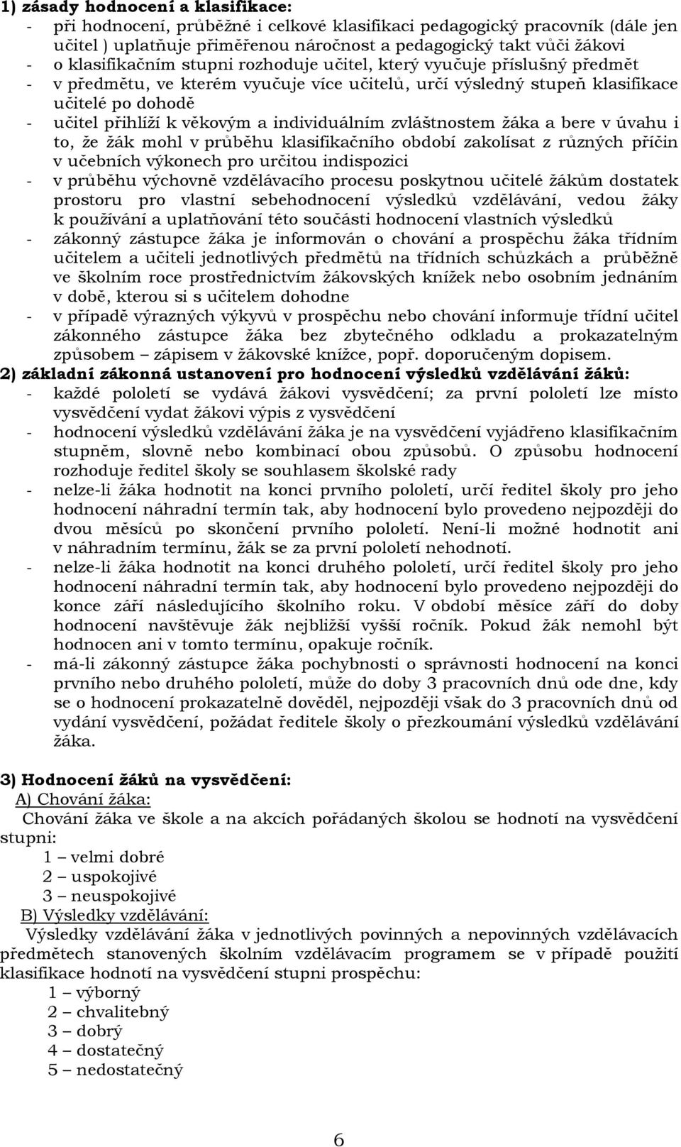 individuálním zvláštnostem ţáka a bere v úvahu i to, ţe ţák mohl v průběhu klasifikačního období zakolísat z různých příčin v učebních výkonech pro určitou indispozici - v průběhu výchovně