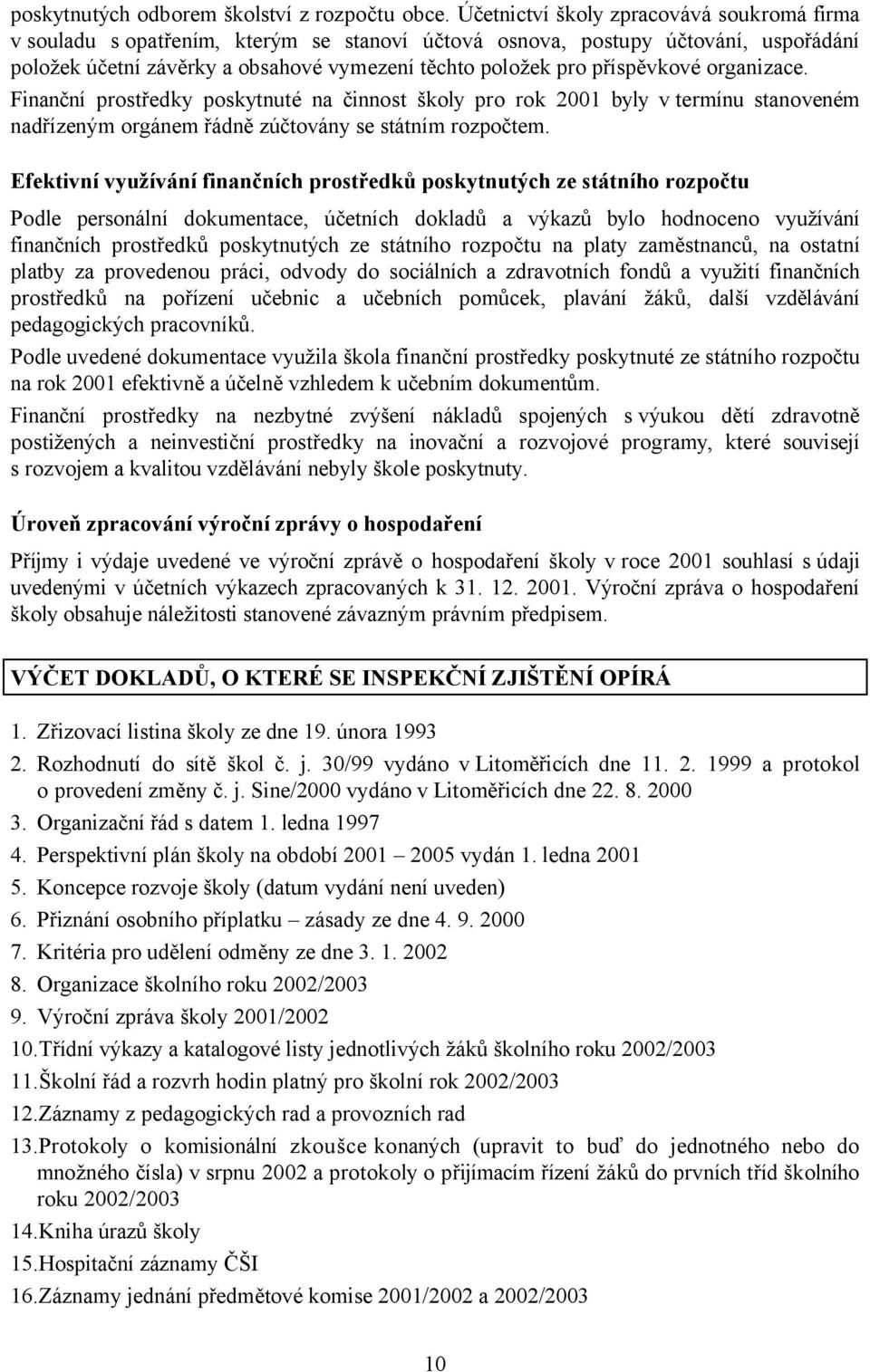 příspěvkové organizace. Finanční prostředky poskytnuté na činnost školy pro rok 2001 byly v termínu stanoveném nadřízeným orgánem řádně zúčtovány se státním rozpočtem.