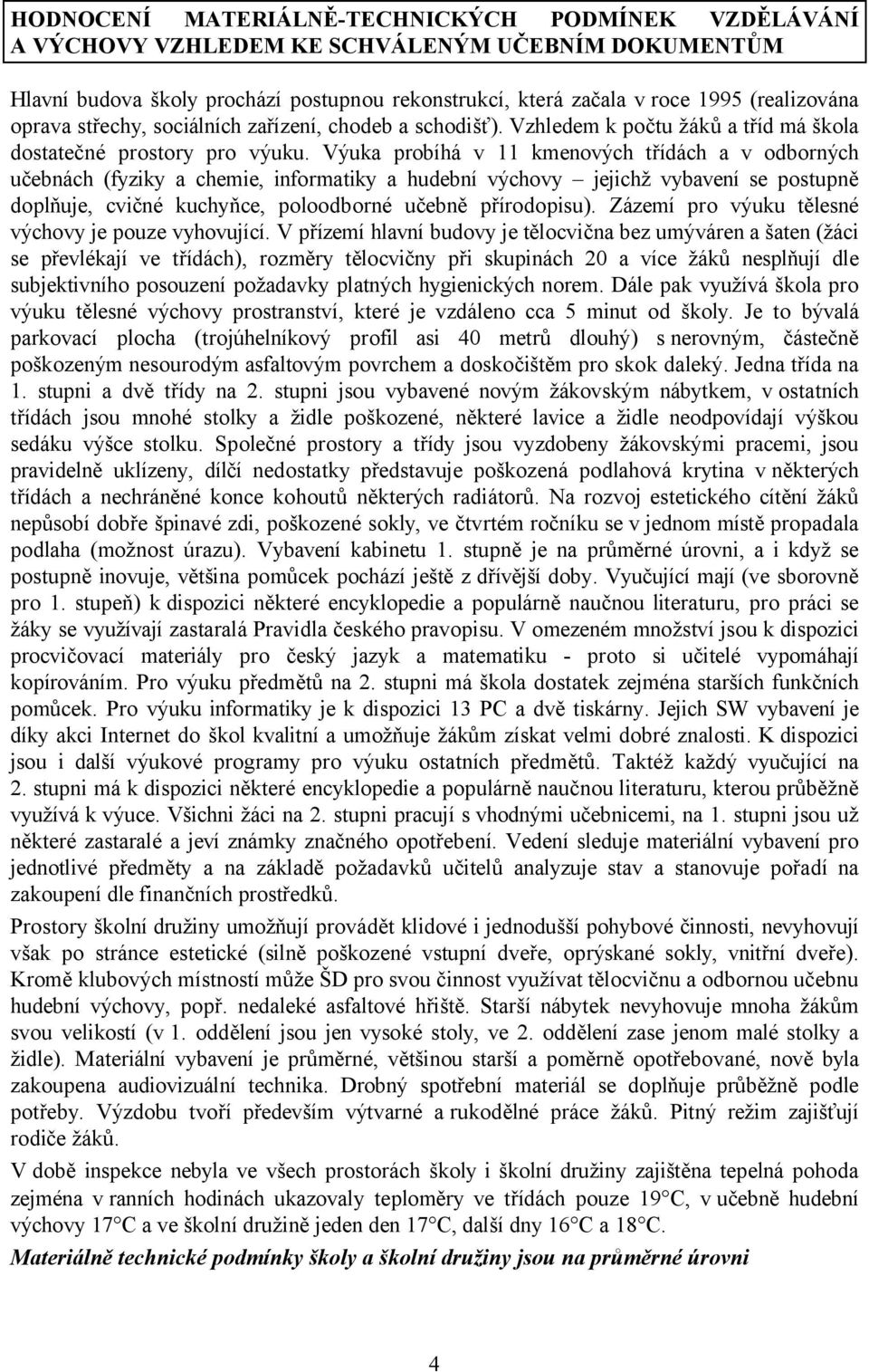 Výuka probíhá v 11 kmenových třídách a v odborných učebnách (fyziky a chemie, informatiky a hudební výchovy jejichž vybavení se postupně doplňuje, cvičné kuchyňce, poloodborné učebně přírodopisu).