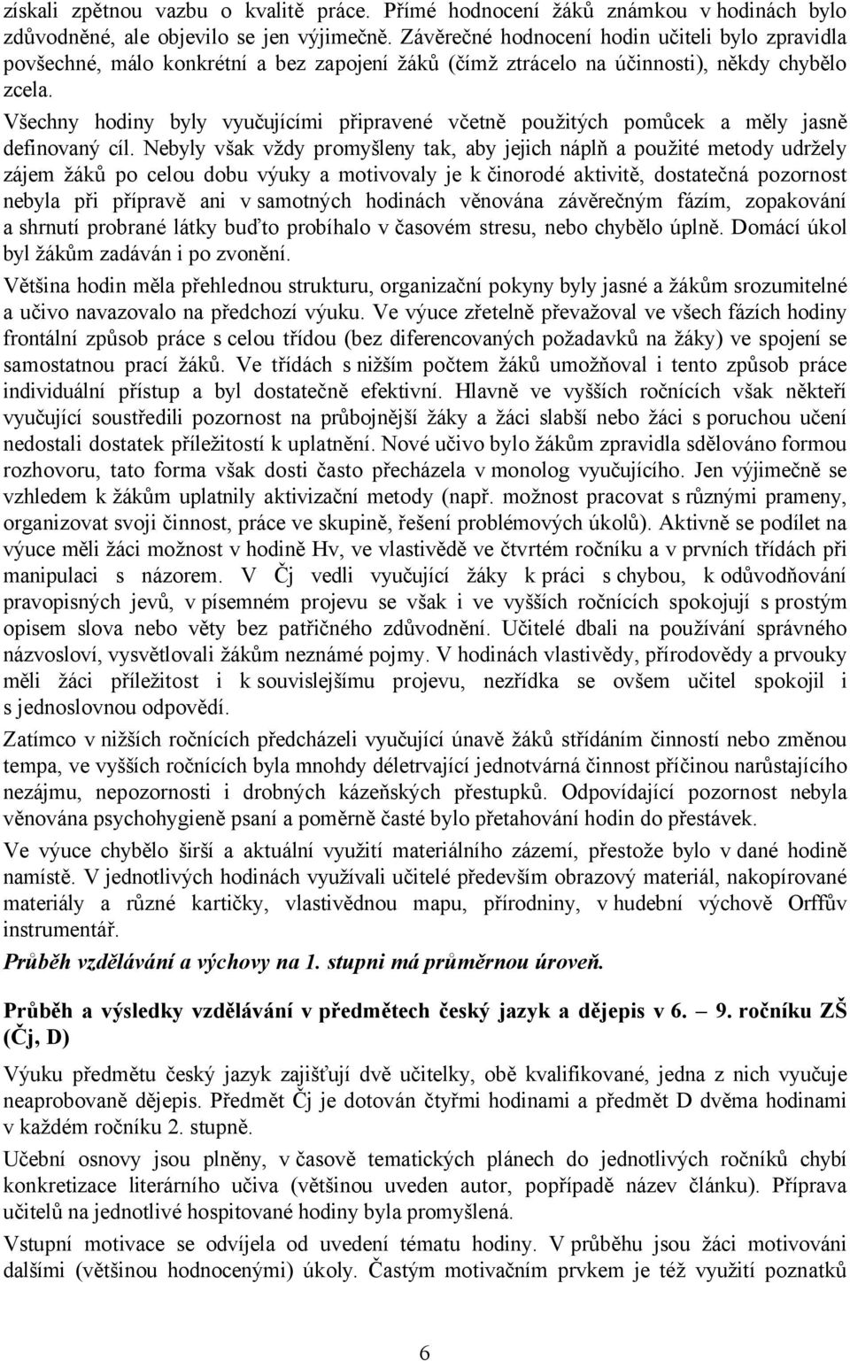 Všechny hodiny byly vyučujícími připravené včetně použitých pomůcek a měly jasně definovaný cíl.