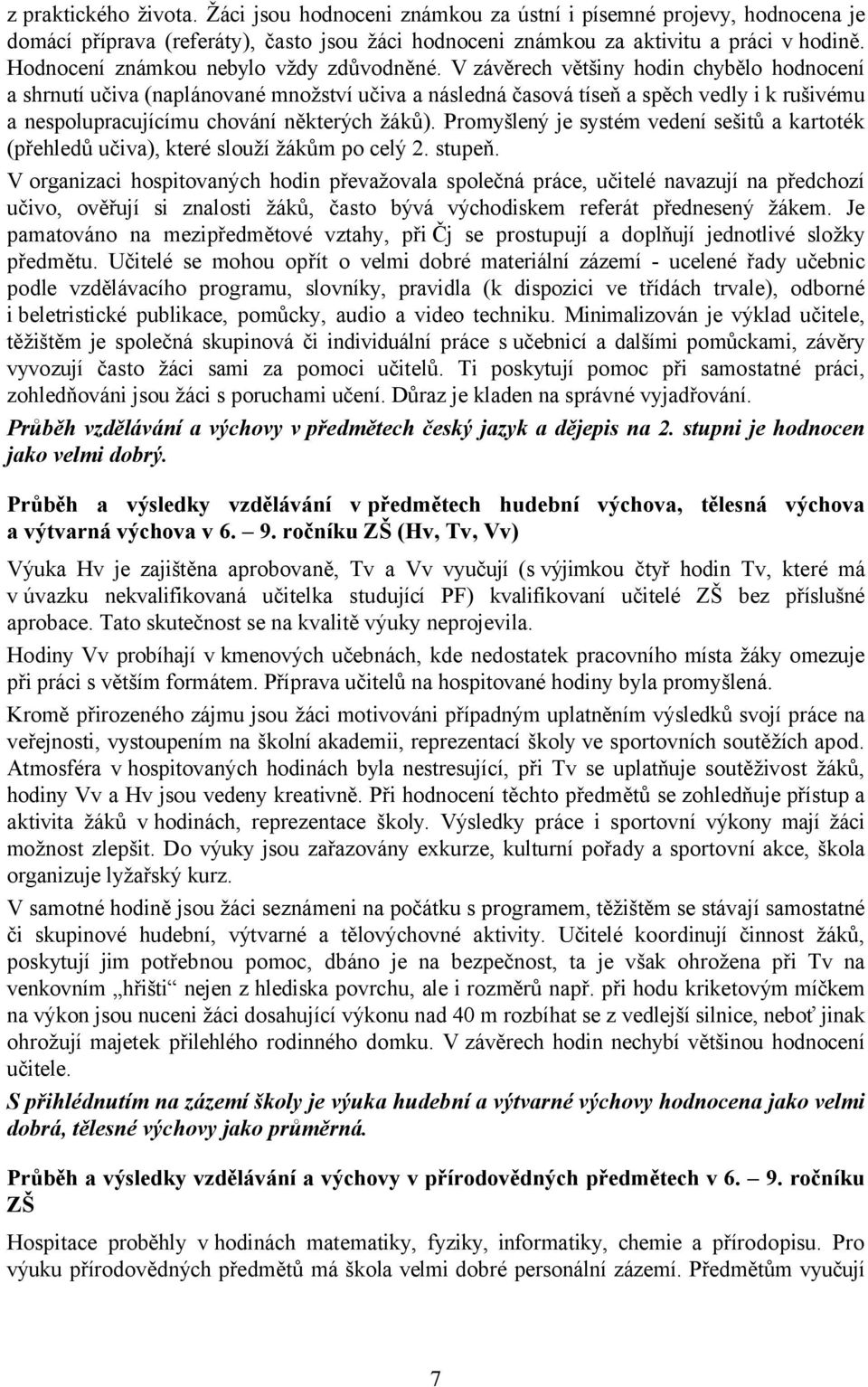 V závěrech většiny hodin chybělo hodnocení a shrnutí učiva (naplánované množství učiva a následná časová tíseň a spěch vedly i k rušivému a nespolupracujícímu chování některých žáků).