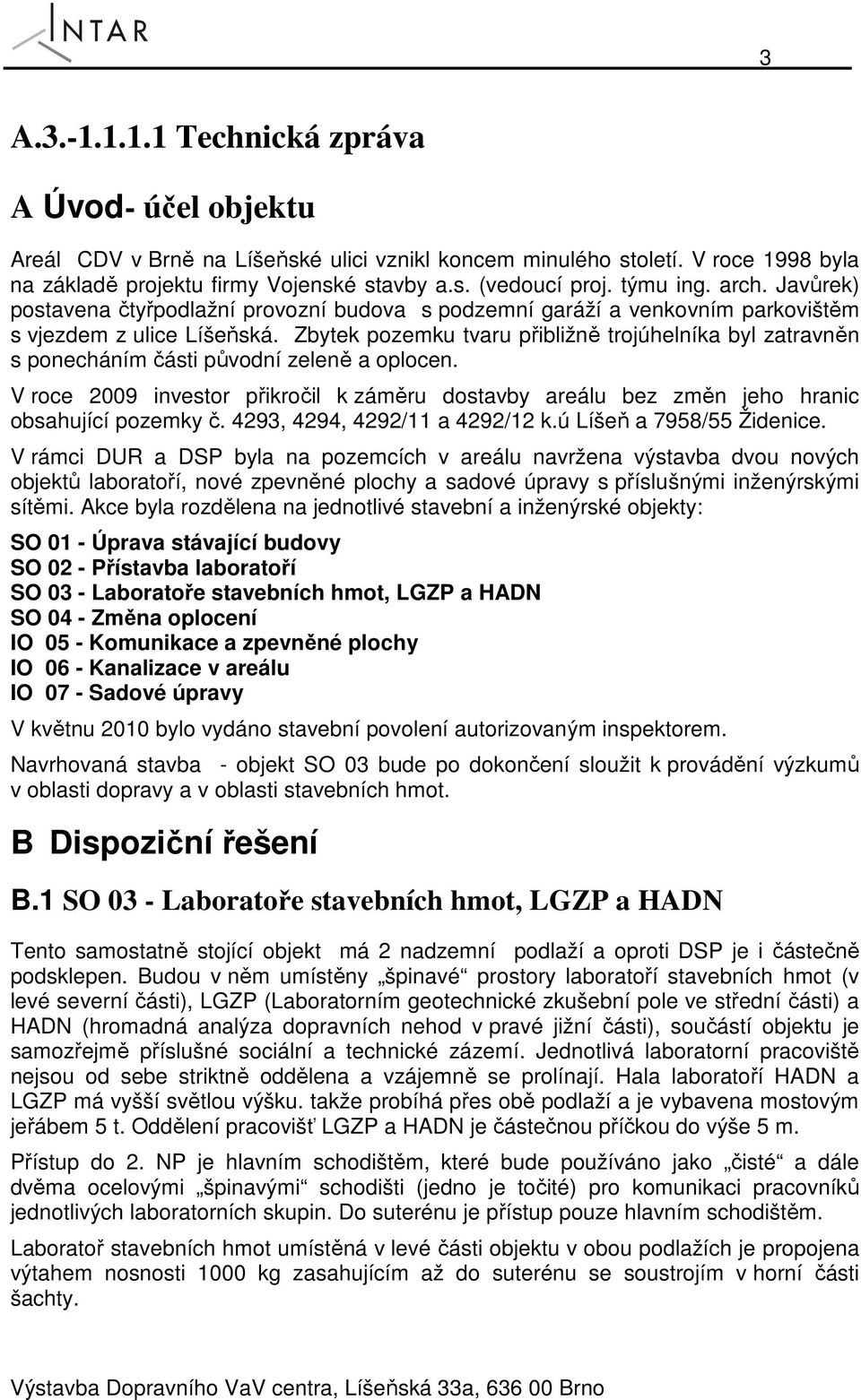 Zbytek pozemku tvaru přibližně trojúhelníka byl zatravněn s ponecháním části původní zeleně a oplocen.