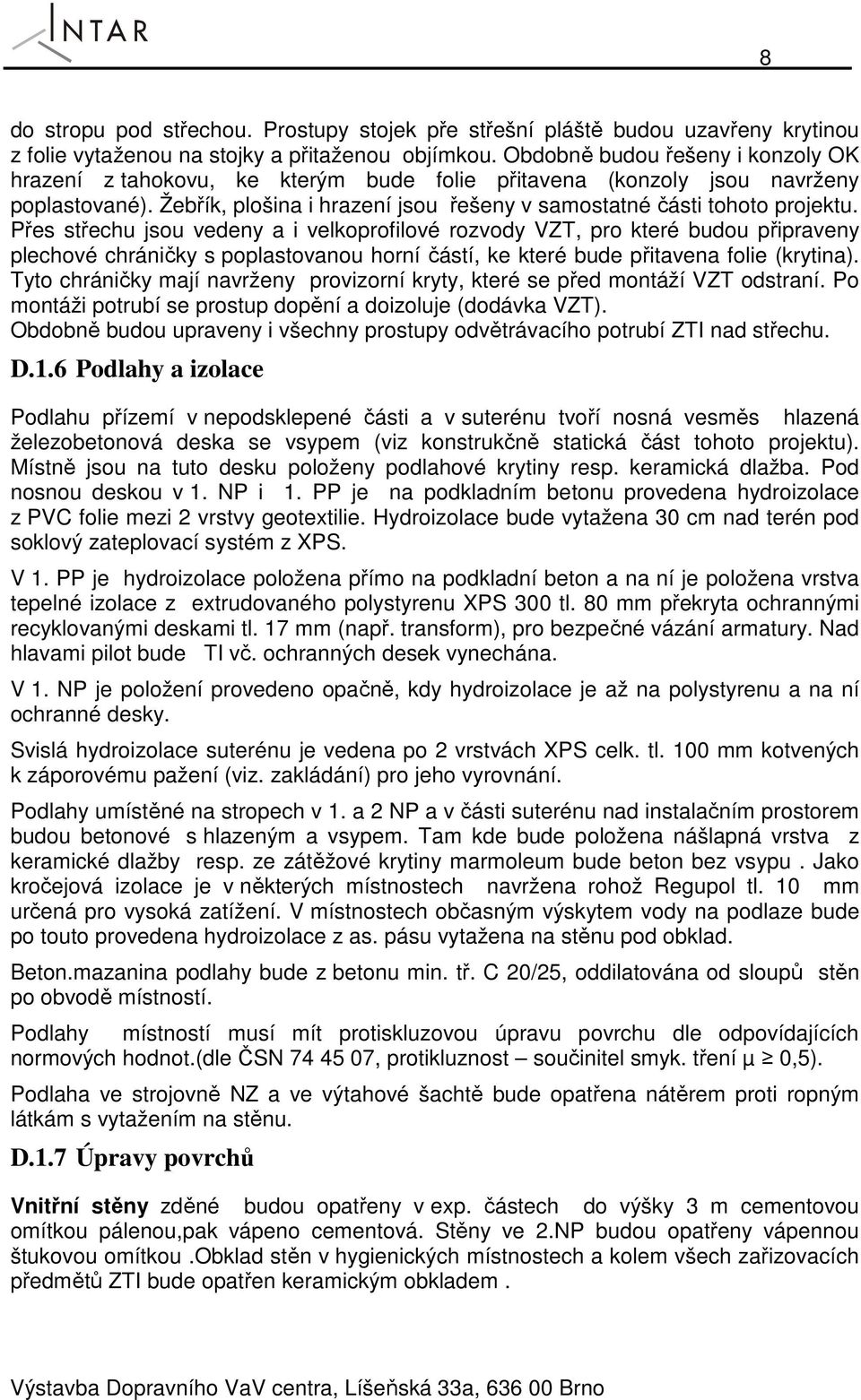 Přes střechu jsou vedeny a i velkoprofilové rozvody VZT, pro které budou připraveny plechové chráničky s poplastovanou horní částí, ke které bude přitavena folie (krytina).