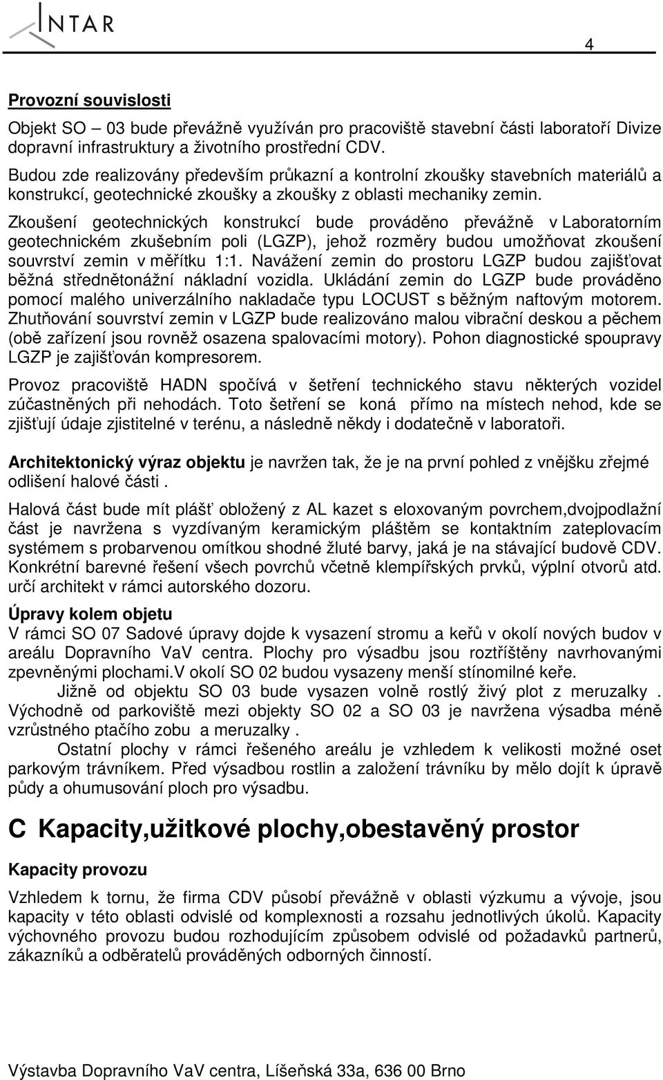 Zkoušení geotechnických konstrukcí bude prováděno převážně v Laboratorním geotechnickém zkušebním poli (LGZP), jehož rozměry budou umožňovat zkoušení souvrství zemin v měřítku 1:1.