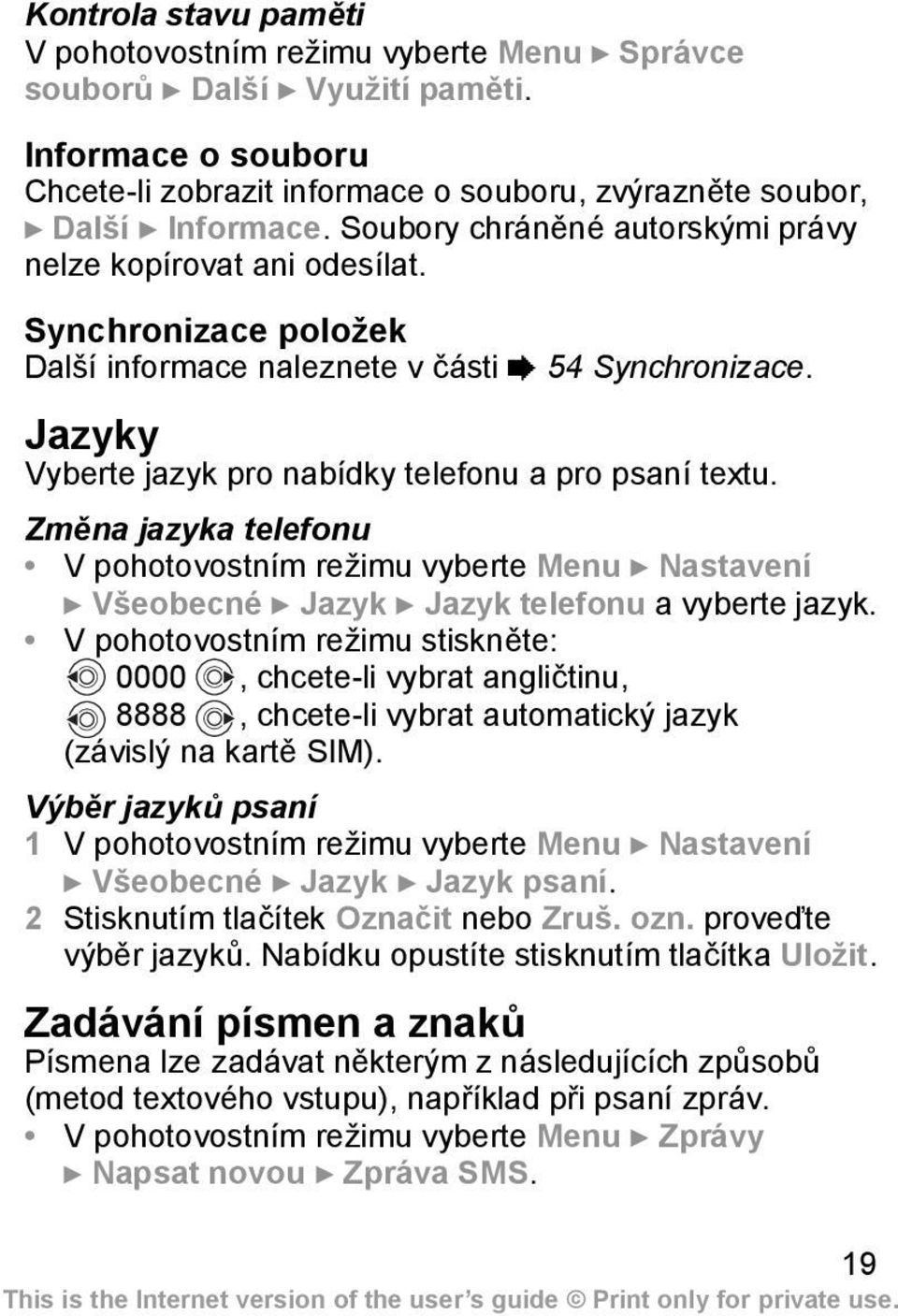 Synchronizace položek Další informace naleznete v části % 54 Synchronizace. Jazyky Vyberte jazyk pro nabídky telefonu a pro psaní textu.