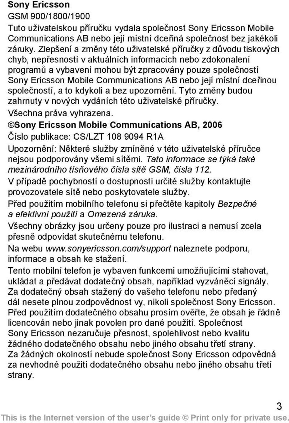 Mobile Communications AB nebo její místní dceřinou společností, a to kdykoli a bez upozornění. Tyto změny budou zahrnuty v nových vydáních této uživatelské příručky. Všechna práva vyhrazena.