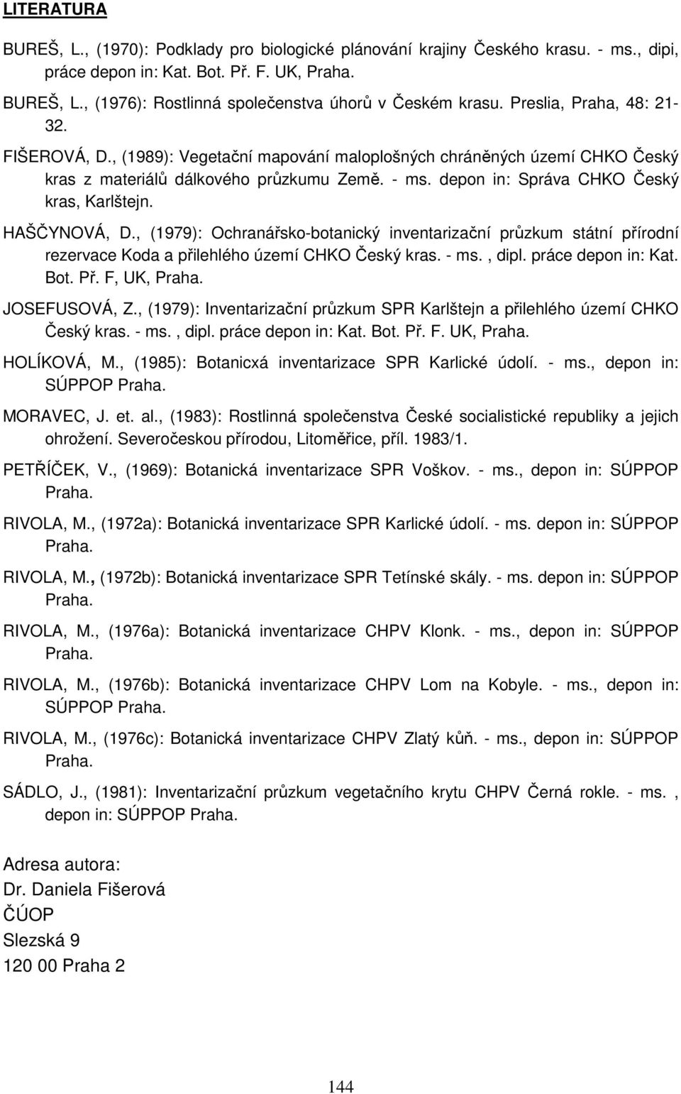 depon in: Správa CHKO Český kras, Karlštejn. HAŠČYNOVÁ, D., (1979): Ochranářsko-botanický inventarizační průzkum státní přírodní rezervace Koda a přilehlého území CHKO Český kras. - ms., dipl.