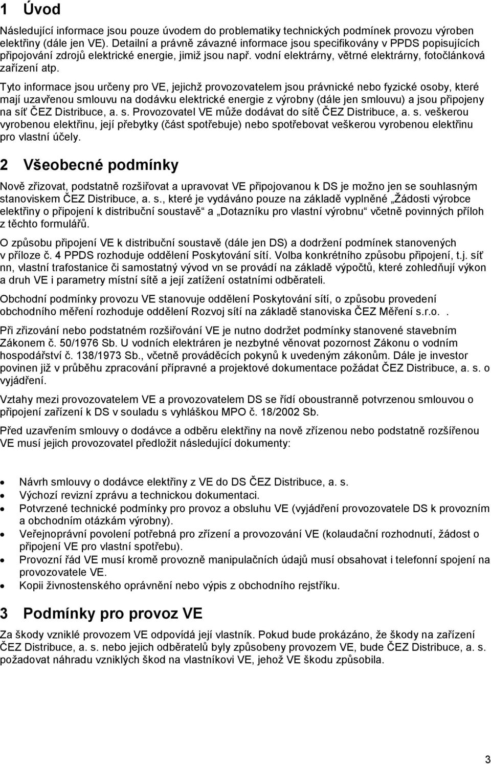 Tyto informace jsou určeny pro VE, jejichž provozovatelem jsou právnické nebo fyzické osoby, které mají uzavřenou smlouvu na dodávku elektrické energie z výrobny (dále jen smlouvu) a jsou připojeny