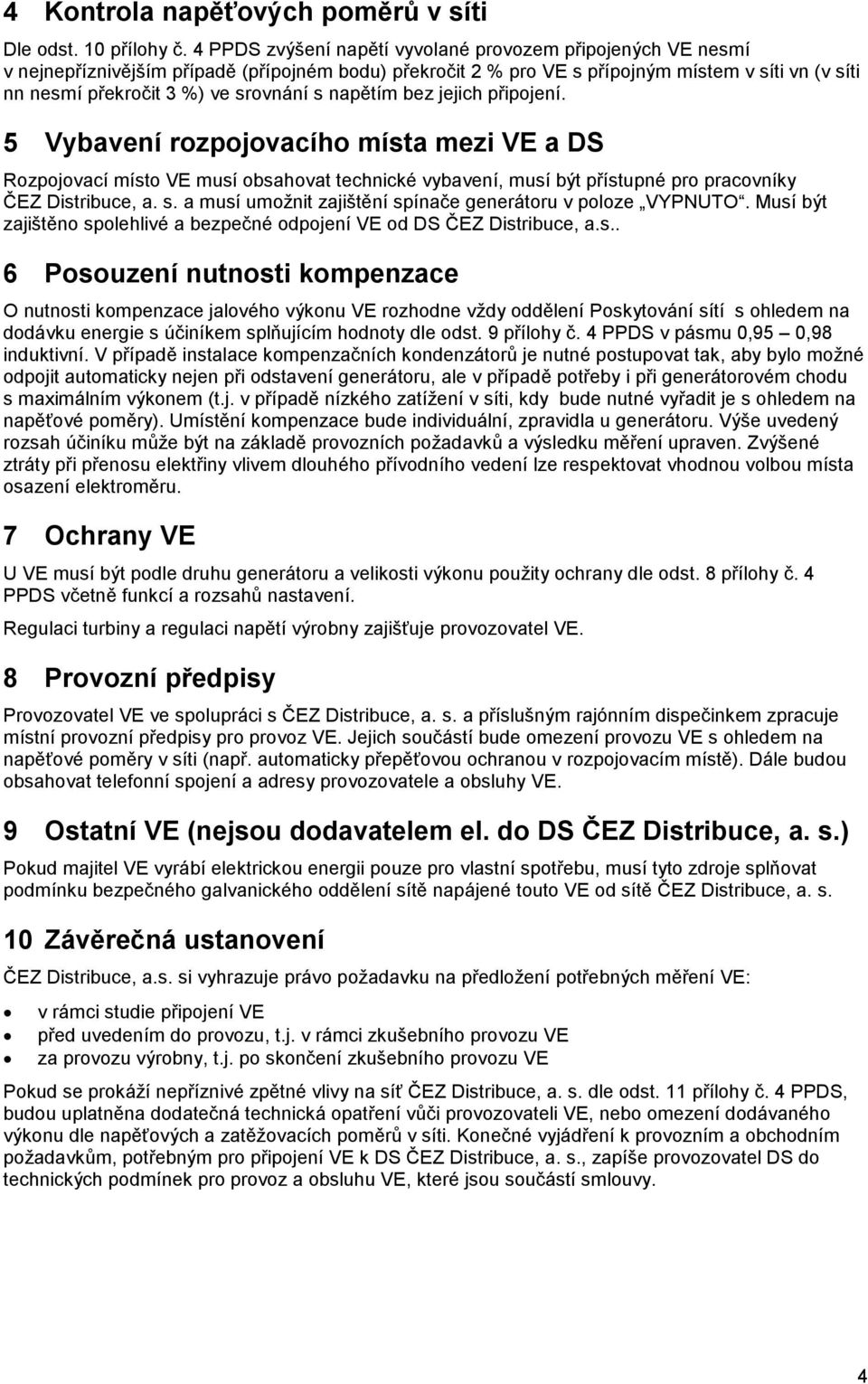 s napětím bez jejich připojení. 5 Vybavení rozpojovacího místa mezi VE a DS Rozpojovací místo VE musí obsahovat technické vybavení, musí být přístupné pro pracovníky ČEZ Distribuce, a. s.