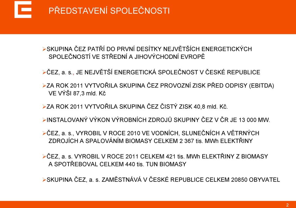 Kč ZA ROK 2011 VYTVOŘILA SKUPINA ČEZ ČISTÝ ZISK 40,8 mld. Kč. INSTALOVANÝ VÝKON VÝROBNÍCH ZDROJŮ SKUPINY ČEZ V ČR JE 13 000 MW. ČEZ, a. s.