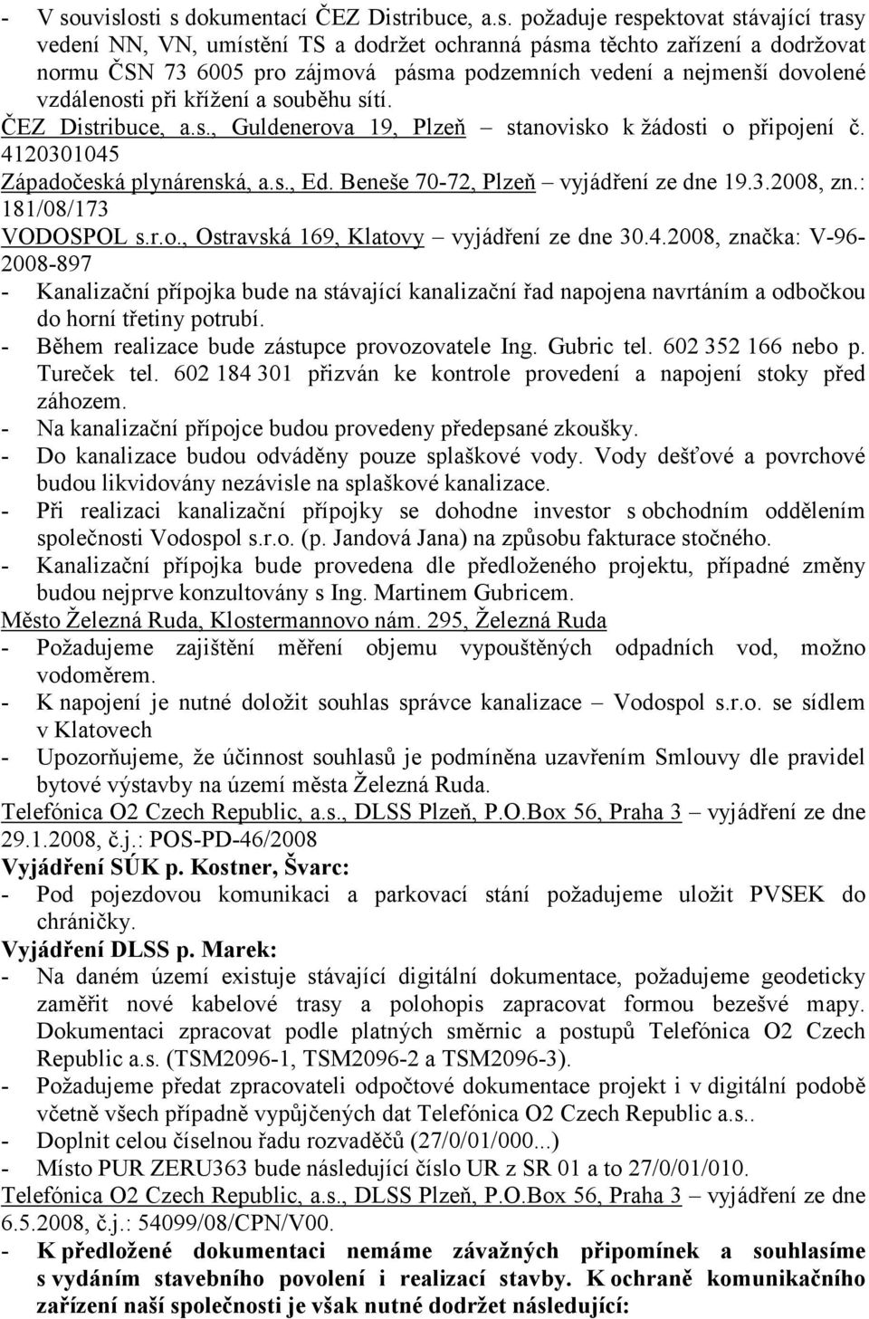 podzemních vedení a nejmenší dovolené vzdálenosti při křížení a souběhu sítí. ČEZ Distribuce, a.s., Guldenerova 19, Plzeň stanovisko k žádosti o připojení č. 4120301045 Západočeská plynárenská, a.s., Ed.
