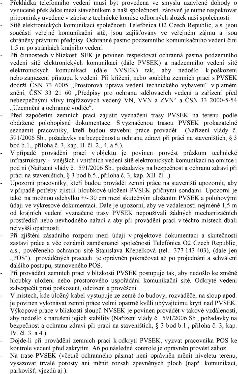 Ochranné pásmo podzemního komunikačního vedení činí 1,5 m po stránkách krajního vedení.