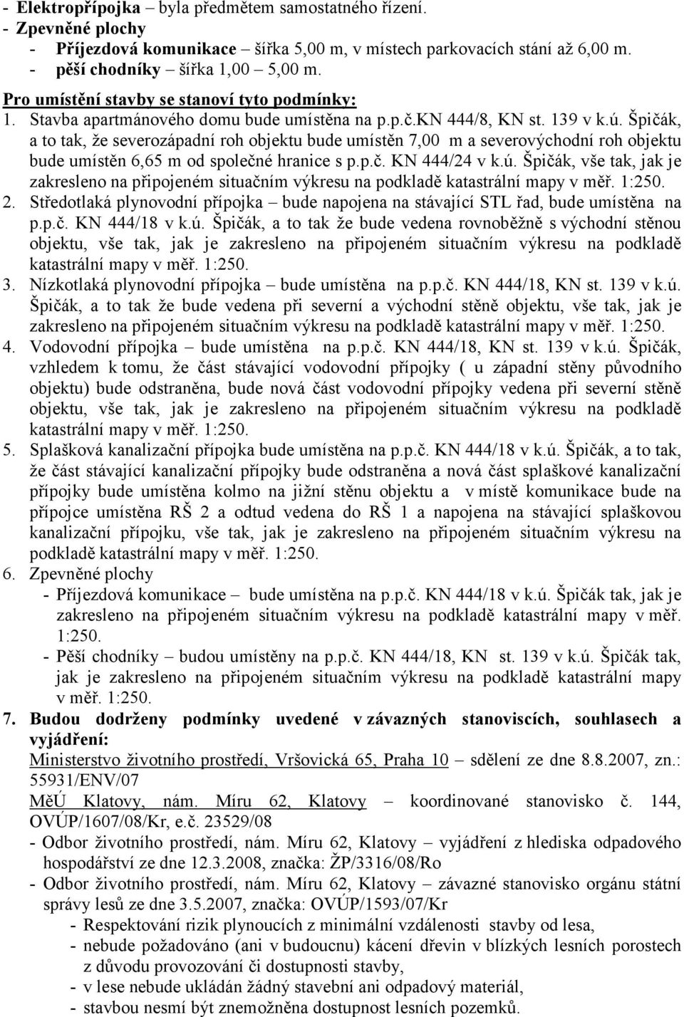 Špičák, a to tak, že severozápadní roh objektu bude umístěn 7,00 m a severovýchodní roh objektu bude umístěn 6,65 m od společné hranice s p.p.č. KN 444/24 v k.ú.