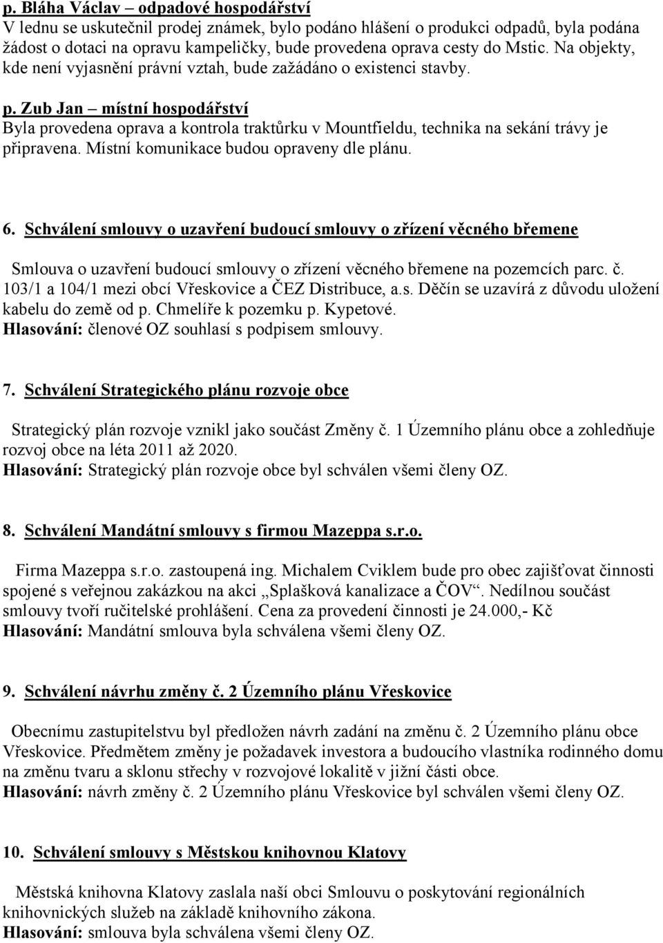 Místní komunikace budou opraveny dle plánu. 6. Schválení smlouvy o uzavření budoucí smlouvy o zřízení věcného břemene Smlouva o uzavření budoucí smlouvy o zřízení věcného břemene na pozemcích parc. č.