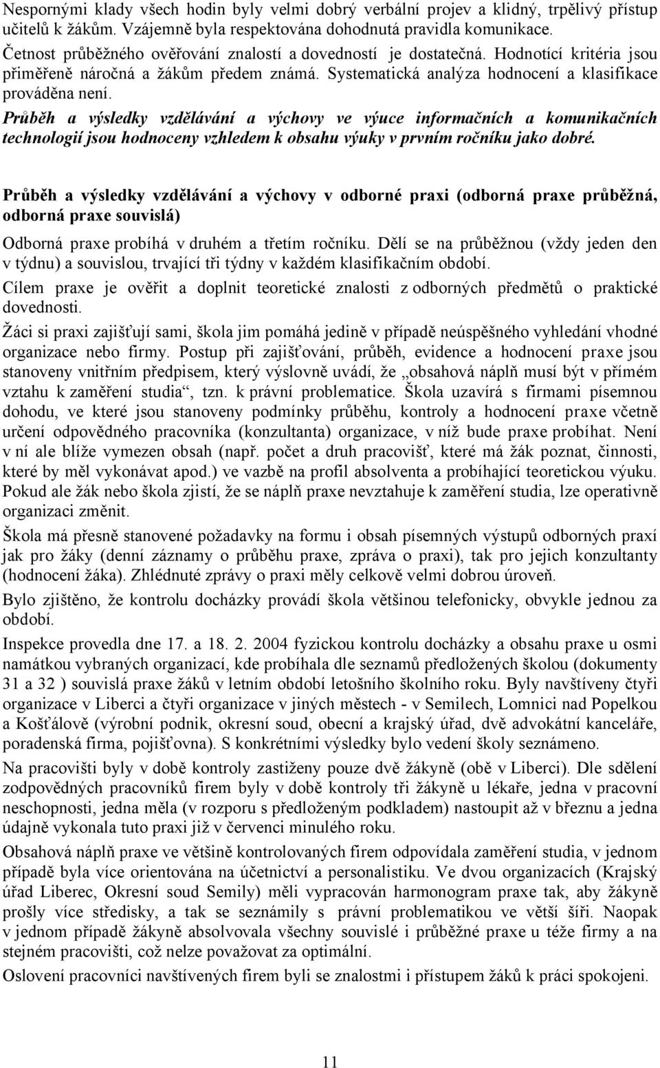 Průběh a výsledky vzdělávání a výchovy ve výuce informačních a komunikačních technologií jsou hodnoceny vzhledem k obsahu výuky v prvním ročníku jako dobré.