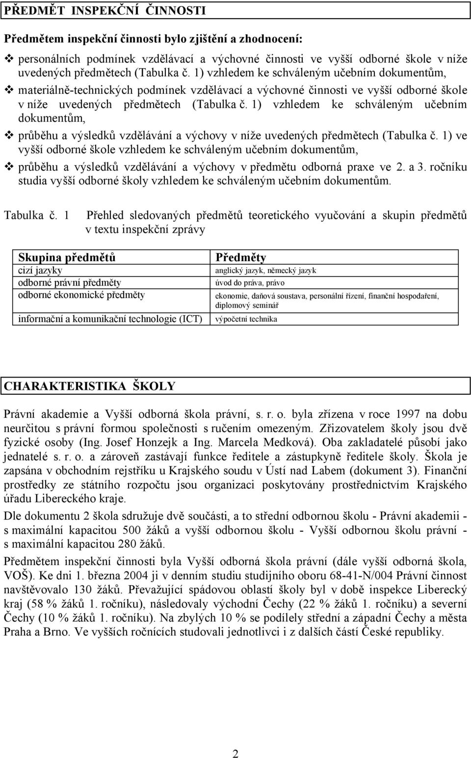 1) vzhledem ke schváleným učebním dokumentům, průběhu a výsledků vzdělávání a výchovy v níže uvedených předmětech (Tabulka č.