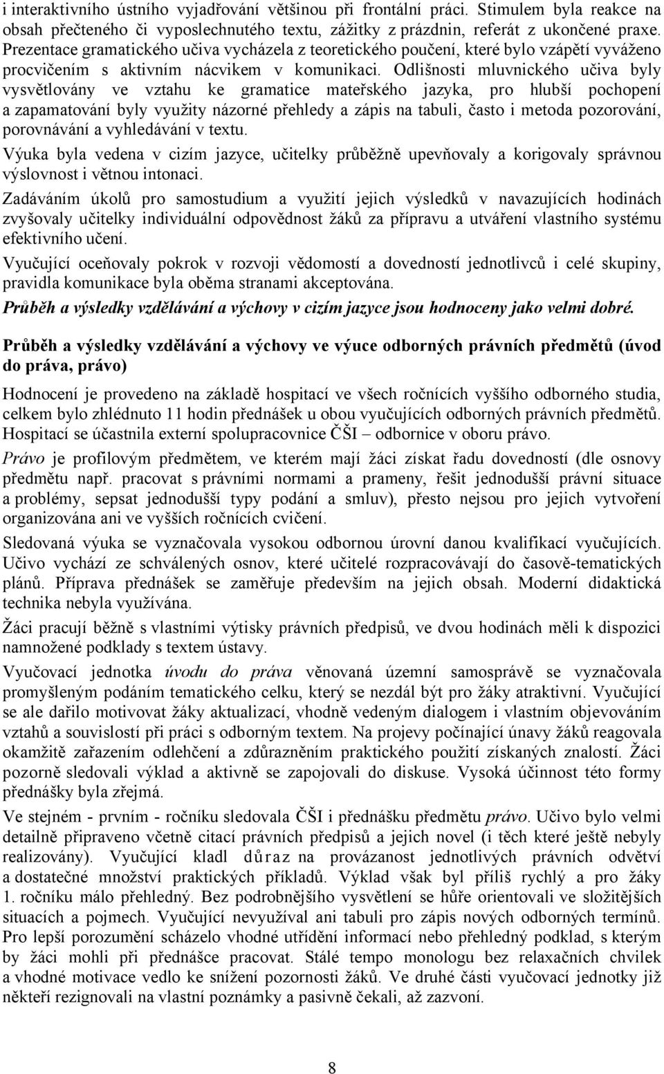 Odlišnosti mluvnického učiva byly vysvětlovány ve vztahu ke gramatice mateřského jazyka, pro hlubší pochopení a zapamatování byly využity názorné přehledy a zápis na tabuli, často i metoda