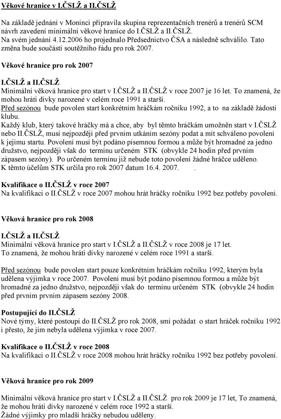 ČSLŽ Minimální věková hranice pro start v I.ČSLŽ a II.ČSLŽ v roce 2007 je 16 let. To znamená, že mohou hráti dívky narozené v celém roce 1991 a starší.