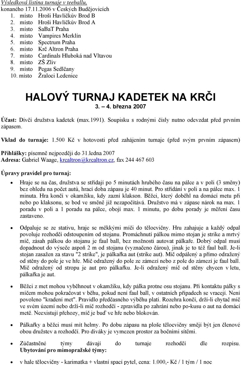 března 2007 Účast: Dívčí družstva kadetek (max.1991). Soupisku s rodnými čísly nutno odevzdat před prvním zápasem. Vklad do turnaje: 1.