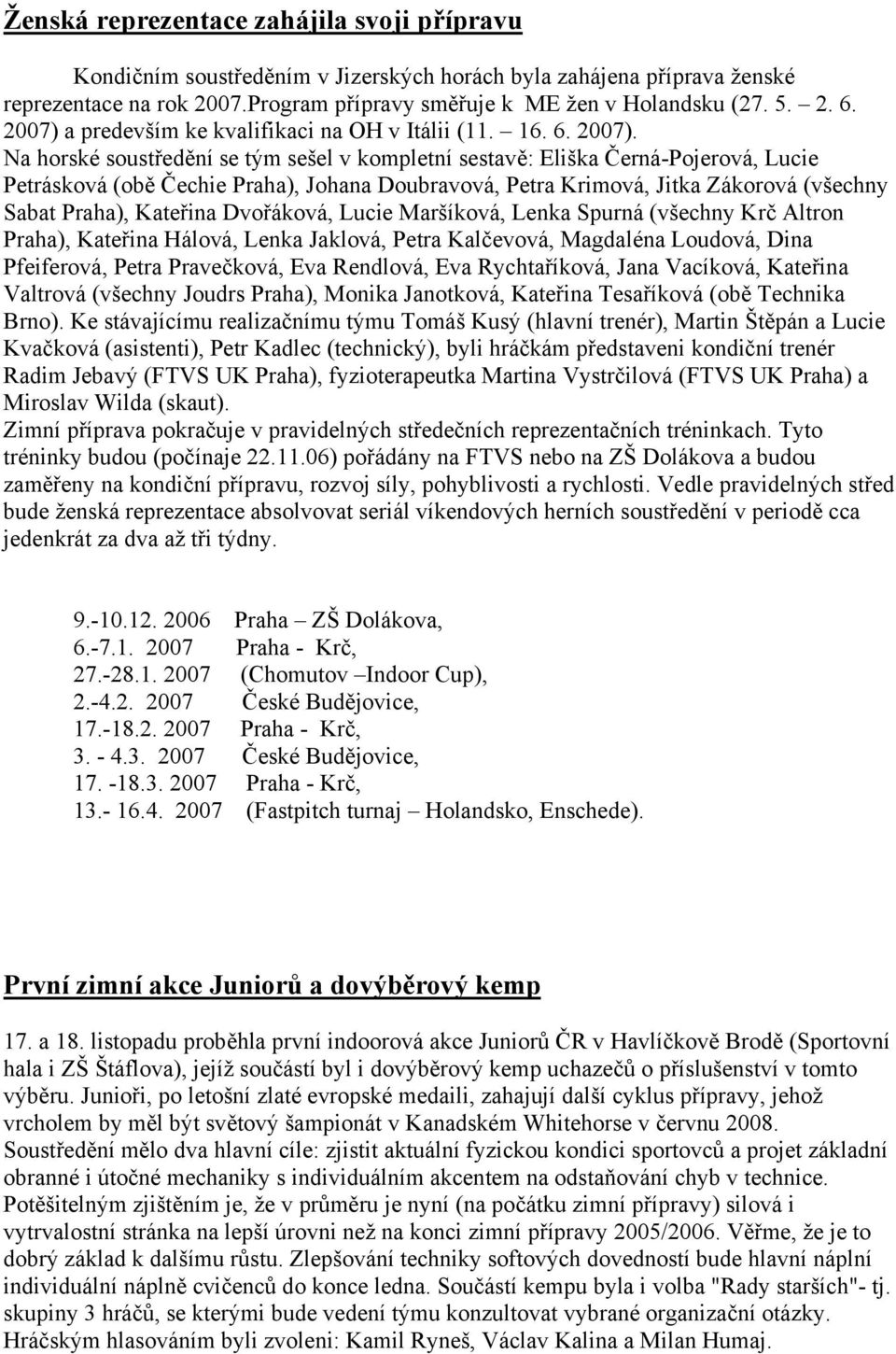 Na horské soustředění se tým sešel v kompletní sestavě: Eliška Černá-Pojerová, Lucie Petrásková (obě Čechie Praha), Johana Doubravová, Petra Krimová, Jitka Zákorová (všechny Sabat Praha), Kateřina