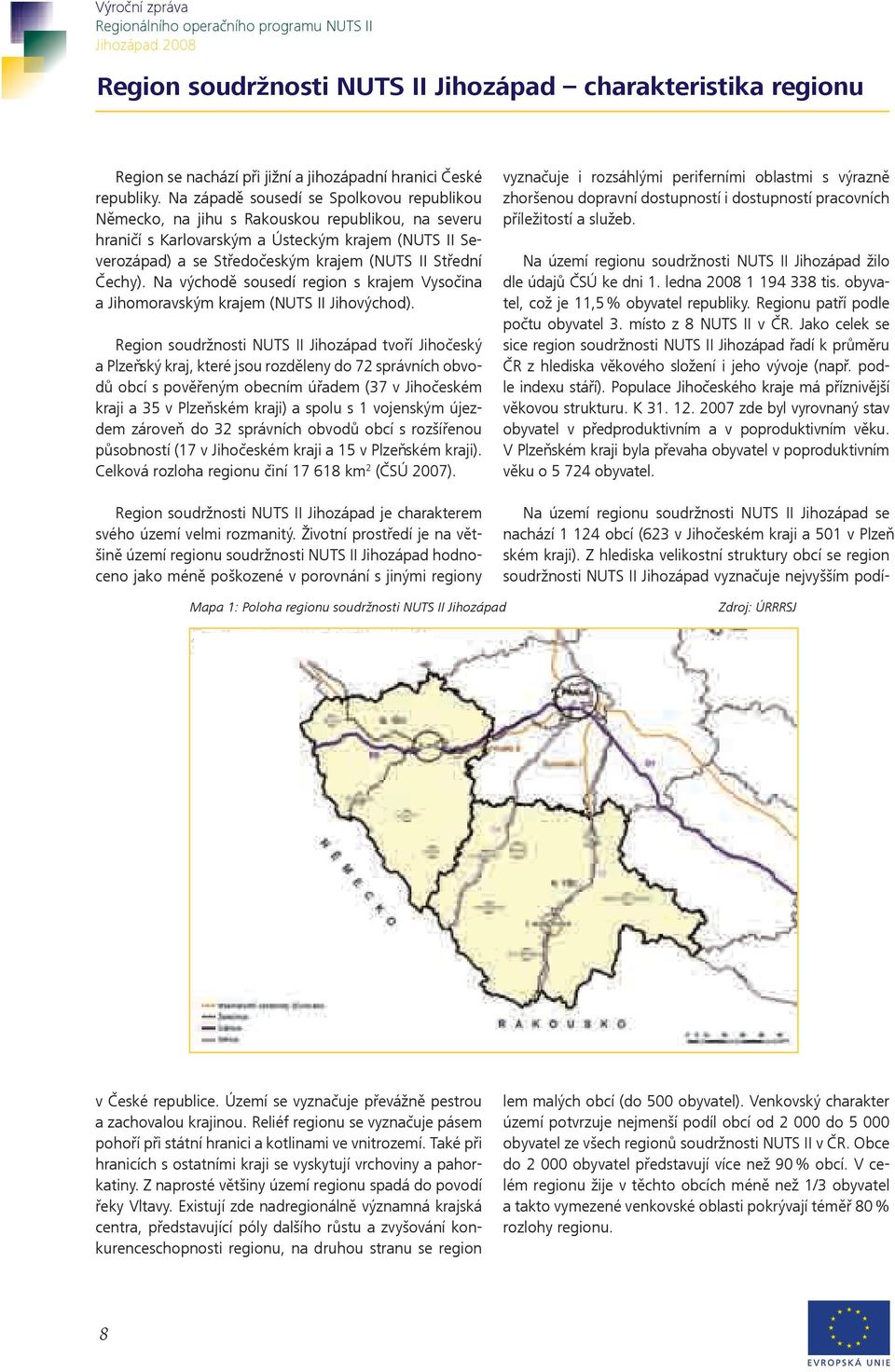 Čechy). Na východě sousedí region s krajem Vysočina a Jihomoravským krajem (NUTS II Jihovýchod).