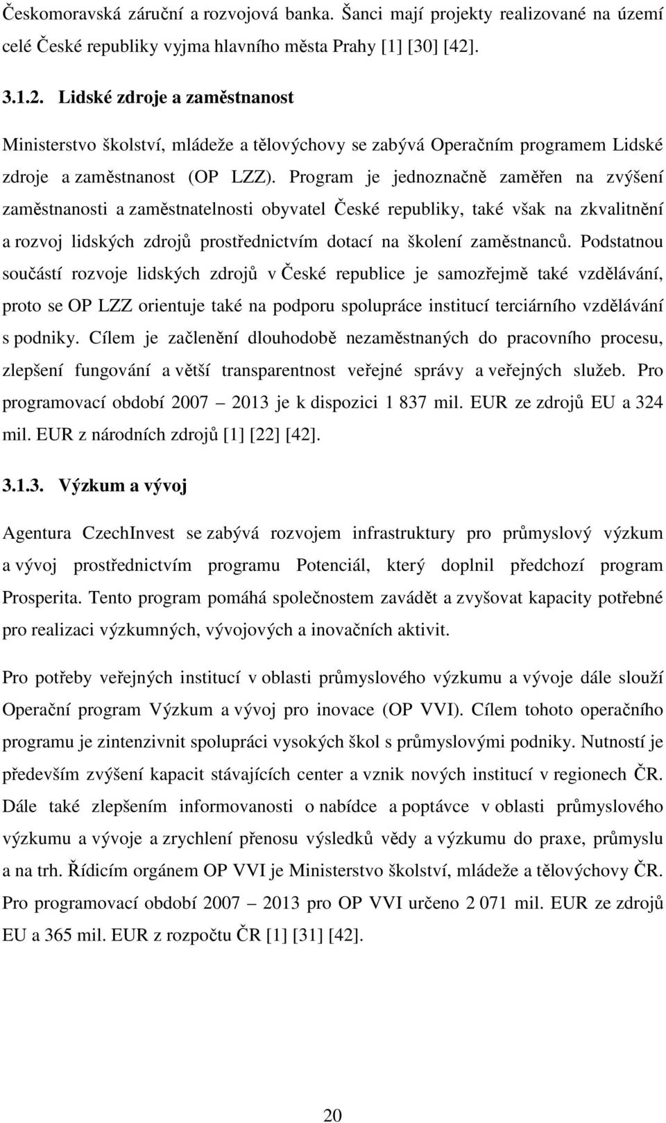 Program je jednoznačně zaměřen na zvýšení zaměstnanosti a zaměstnatelnosti obyvatel České republiky, také však na zkvalitnění a rozvoj lidských zdrojů prostřednictvím dotací na školení zaměstnanců.