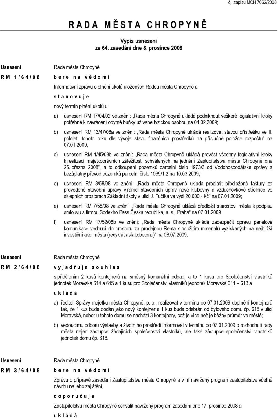 veškeré legislativní kroky potřebné k navrácení obytné buňky užívané fyzickou osobou na 04.02.2009; b) usnesení RM 13/47/08a ve znění: ukládá realizovat stavbu přístřešku ve II.