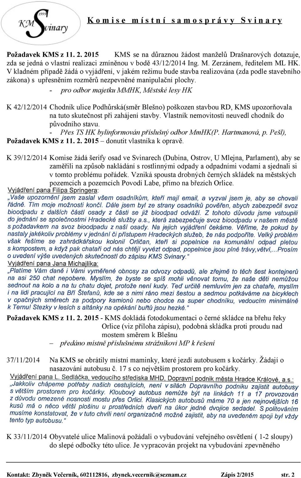 - pro odbor majetku MMHK, Městské lesy HK K 42/12/2014 Chodník ulice Podhůrská(směr Blešno) poškozen stavbou RD, KMS upozorňovala na tuto skutečnost při zahájení stavby.