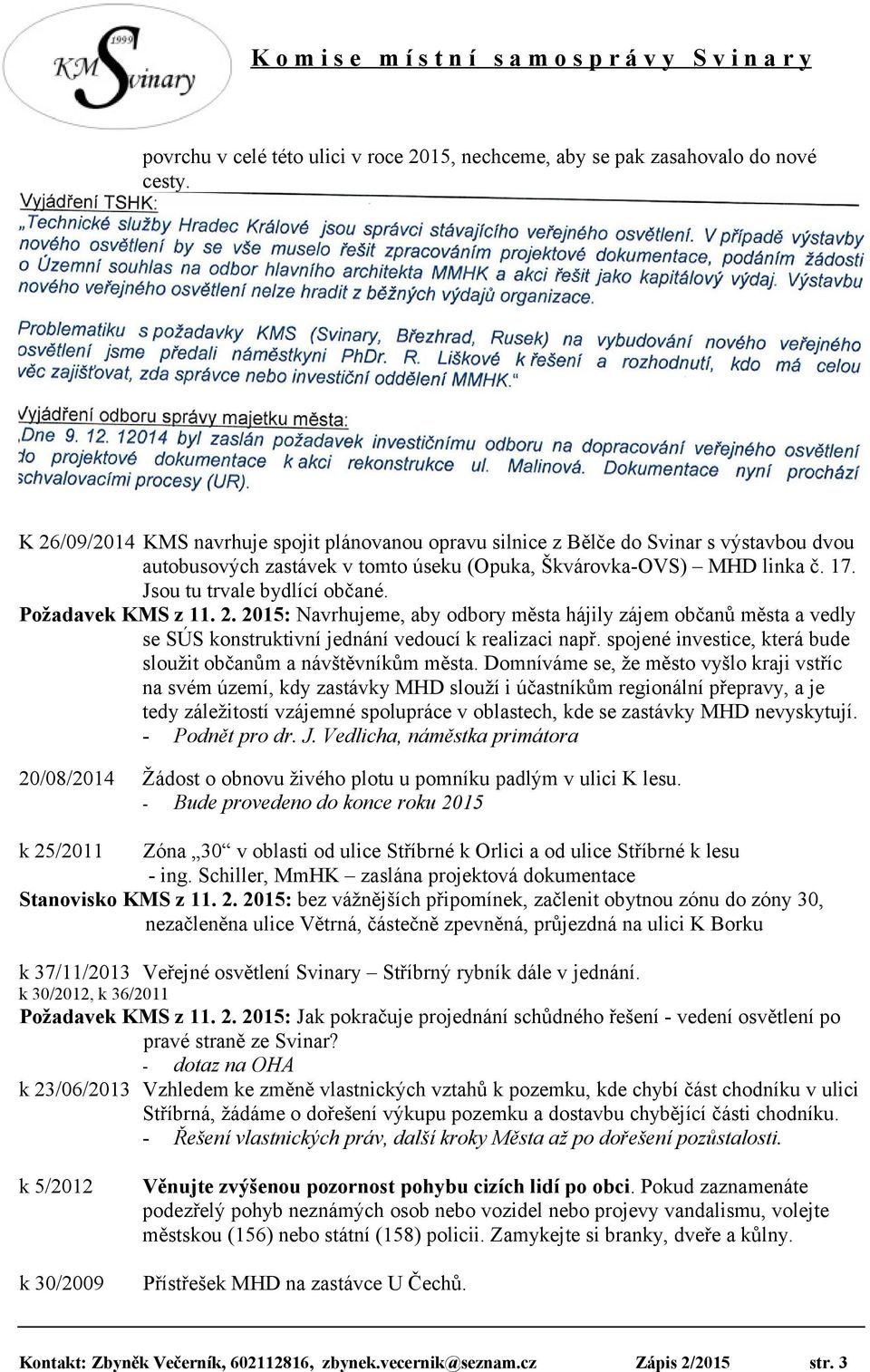 Požadavek KMS z 11. 2. 2015: Navrhujeme, aby odbory města hájily zájem občanů města a vedly se SÚS konstruktivní jednání vedoucí k realizaci např.