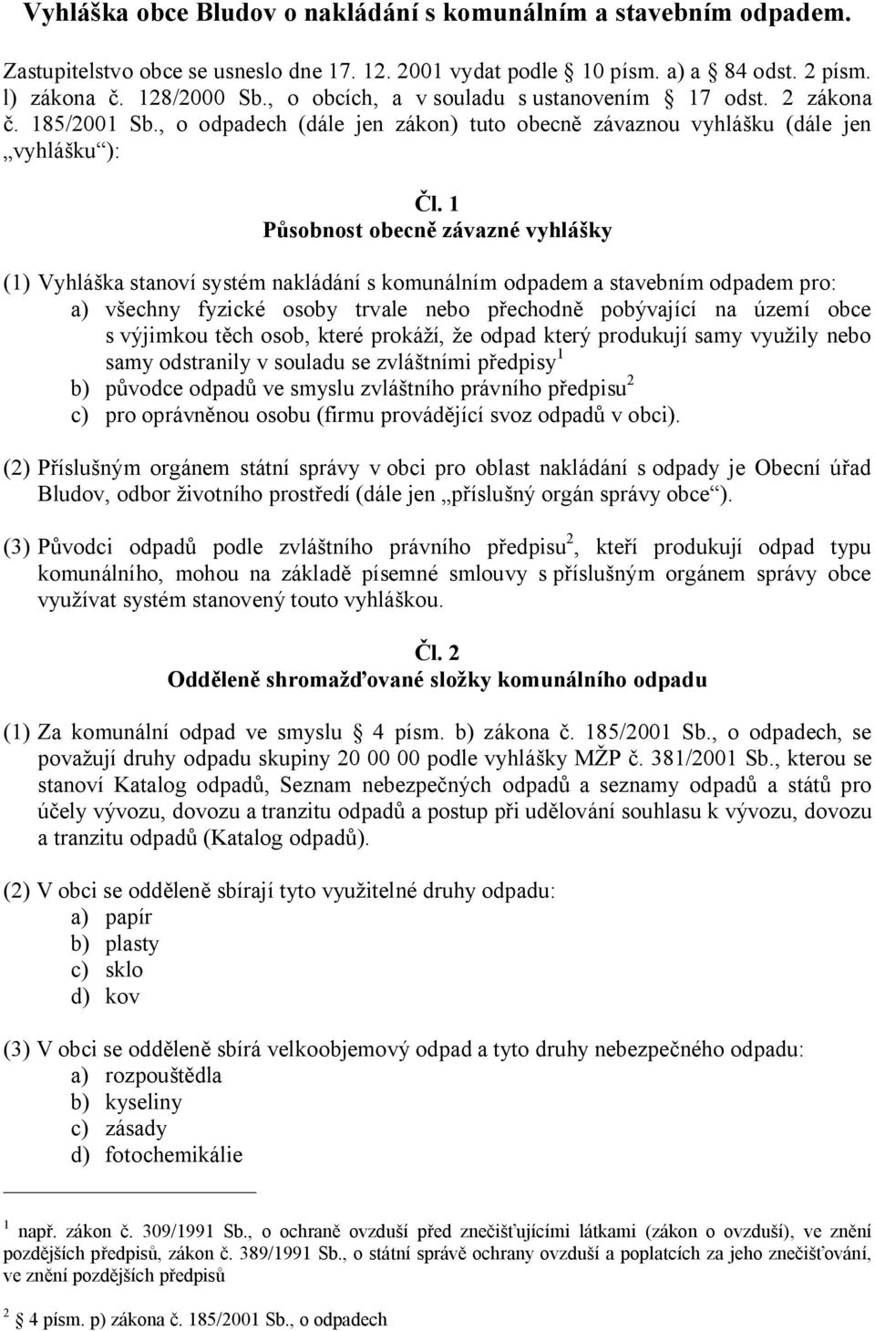 1 sobnost obecn závazné vyhlá ky (1) Vyhlá ka stanoví systém nakládání s komunálním odpadem a stavebním odpadem pro: a) echny fyzické osoby trvale nebo p echodn pobývající na území obce s výjimkou t