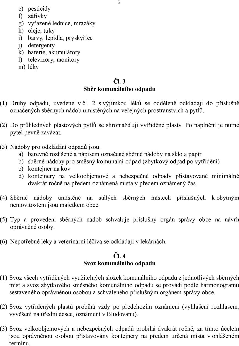 (2) Do pr hledných plastových pytl se shroma ují vyt íd né plasty. Po napln ní je nutné pytel pevn zavázat.