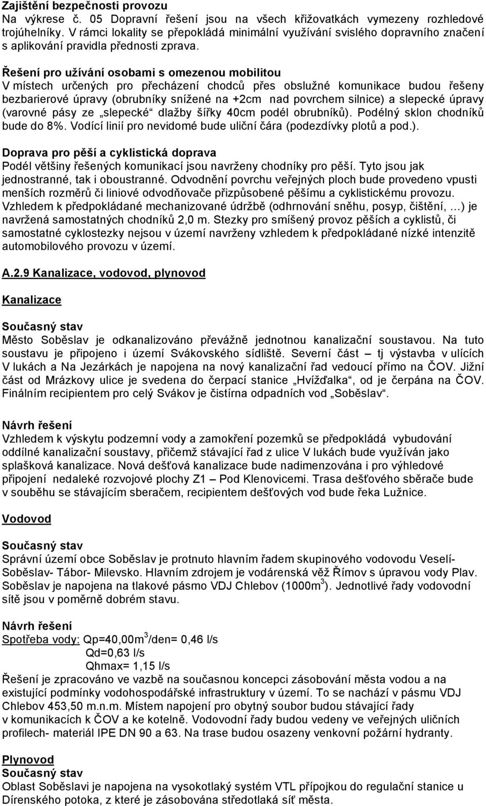 Řešení pro užívání osobami s omezenou mobilitou V místech určených pro přecházení chodců přes obslužné komunikace budou řešeny bezbarierové úpravy (obrubníky snížené na +2cm nad povrchem silnice) a