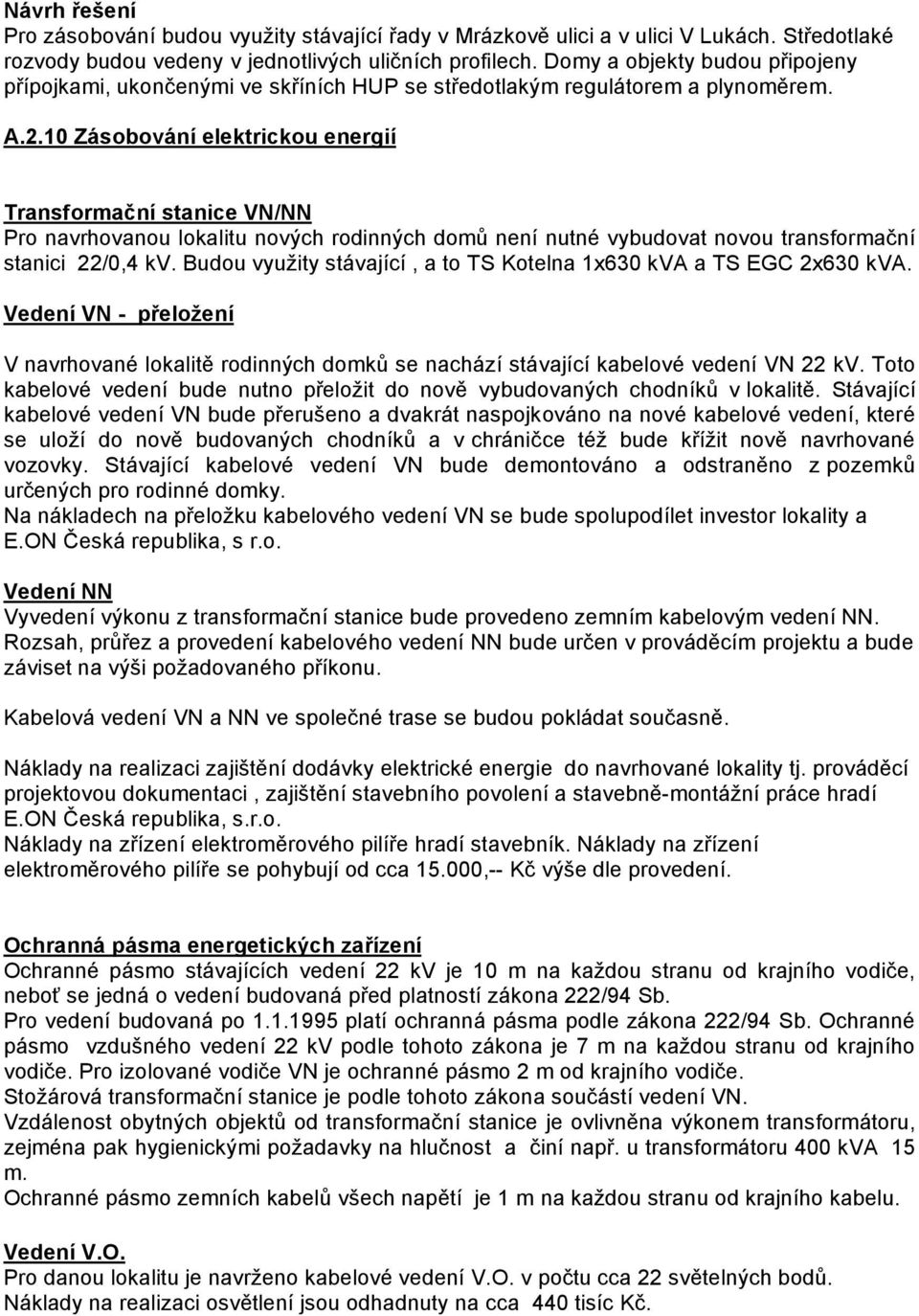 10 Zásobování elektrickou energií Transformační stanice VN/NN Pro navrhovanou lokalitu nových rodinných domů není nutné vybudovat novou transformační stanici 22/0,4 kv.
